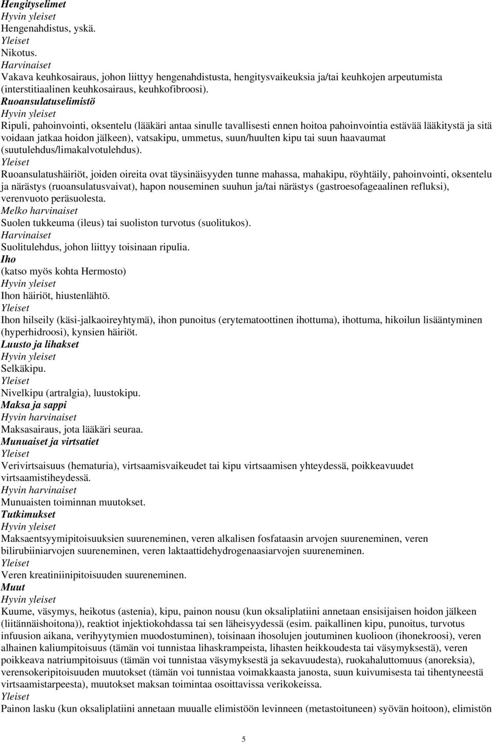 Ruoansulatuselimistö Ripuli, pahoinvointi, oksentelu (lääkäri antaa sinulle tavallisesti ennen hoitoa pahoinvointia estävää lääkitystä ja sitä voidaan jatkaa hoidon jälkeen), vatsakipu, ummetus,