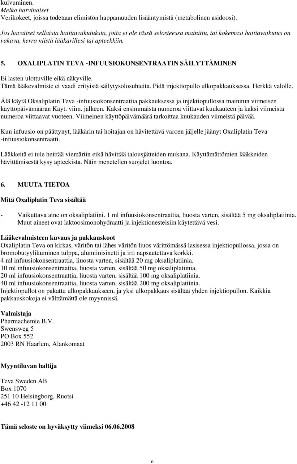 OXALIPLATIN TEVA -INFUUSIOKONSENTRAATIN SÄILYTTÄMINEN Ei lasten ulottuville eikä näkyville. Tämä lääkevalmiste ei vaadi erityisiä säilytysolosuhteita. Pidä injektiopullo ulkopakkauksessa.