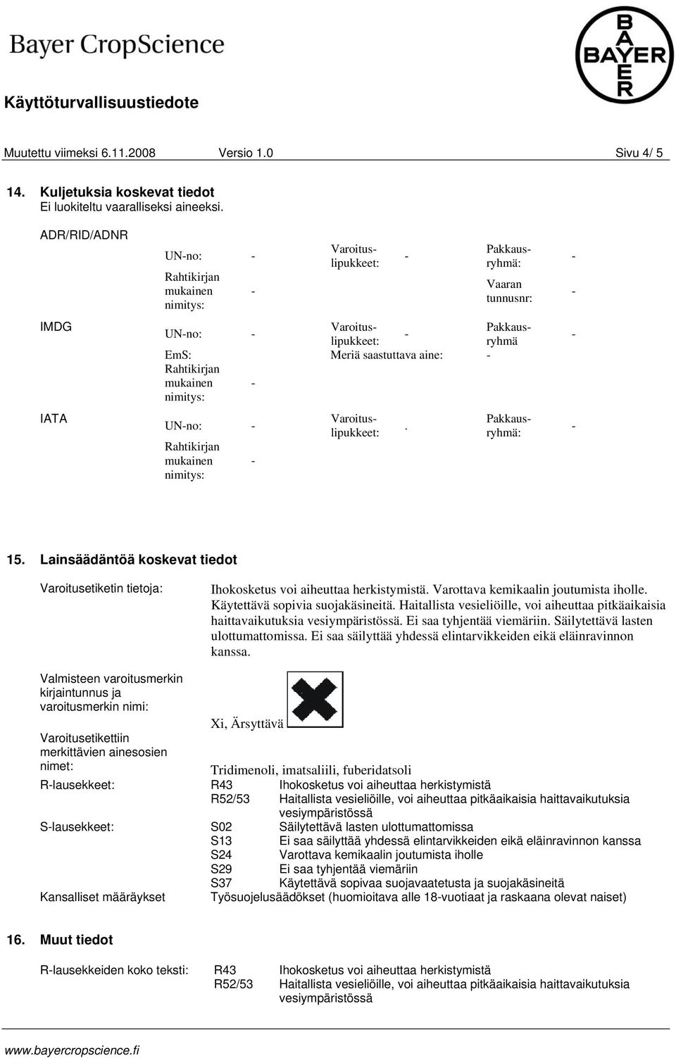 Lainsäädäntöä koskevat tiedot Varoitusetiketin tietoja: Valmisteen varoitusmerkin kirjaintunnus ja varoitusmerkin nimi: Varoitusetikettiin merkittävien ainesosien nimet: Rlausekkeet: Slausekkeet: