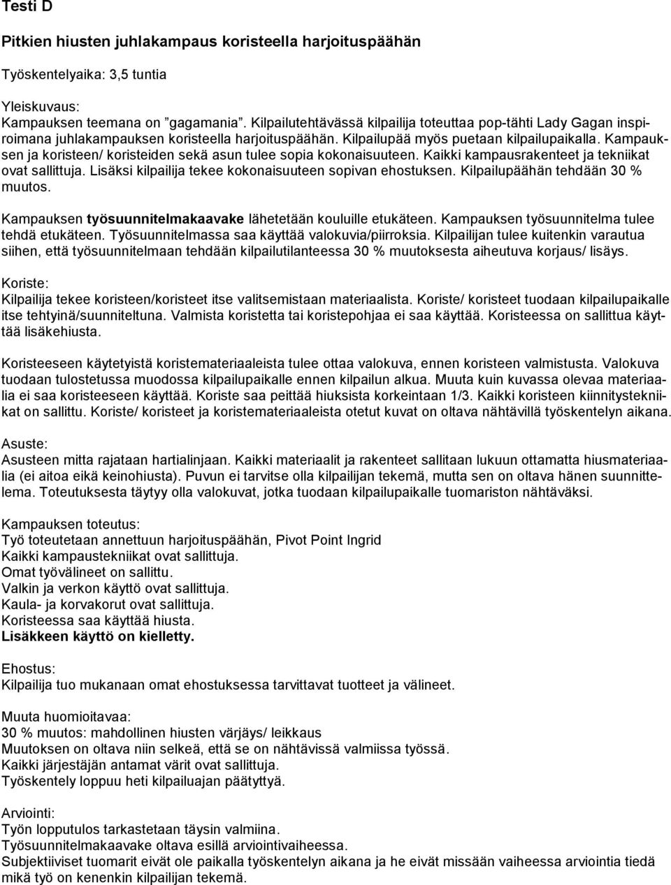 Kampauksen ja koristeen/ koristeiden sekä asun tulee sopia kokonaisuuteen. Kaikki kampausrakenteet ja tekniikat ovat sallittuja. Lisäksi kilpailija tekee kokonaisuuteen sopivan ehostuksen.