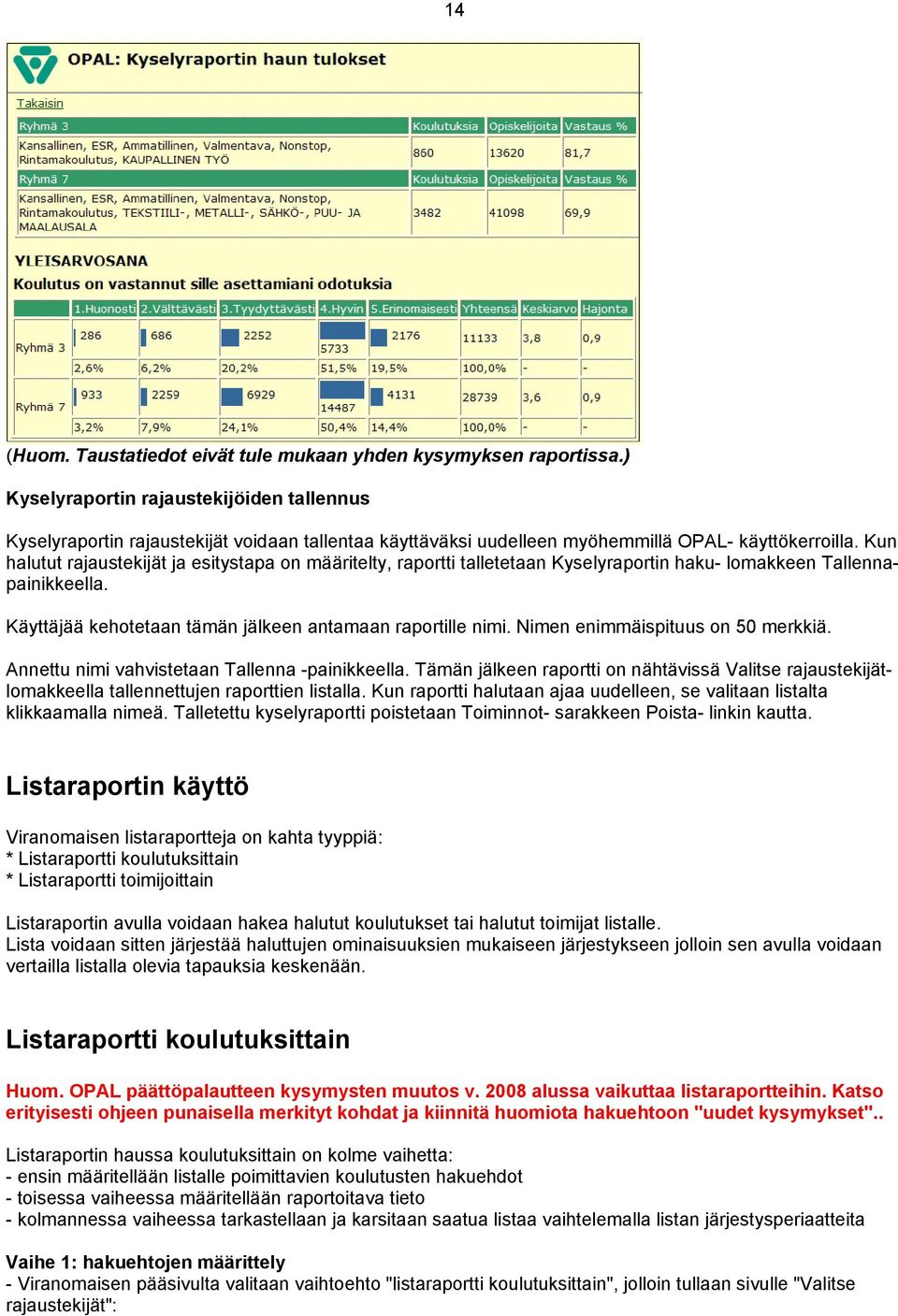 Kun halutut rajaustekijät ja esitystapa on määritelty, raportti talletetaan Kyselyraportin haku- lomakkeen Tallennapainikkeella. Käyttäjää kehotetaan tämän jälkeen antamaan raportille nimi.