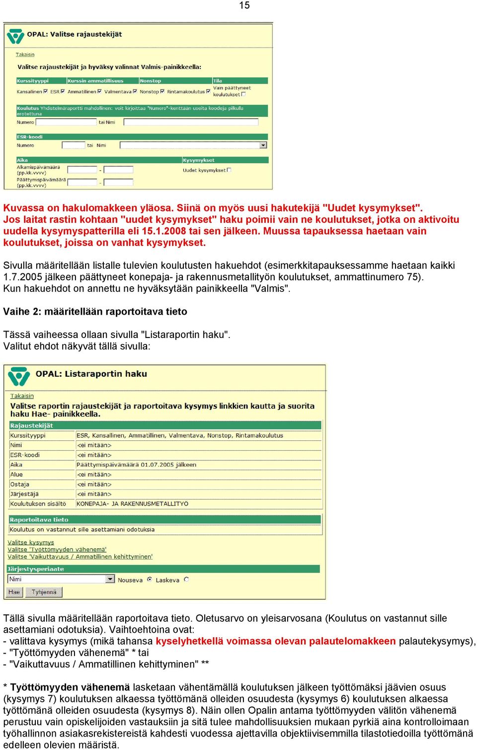 Muussa tapauksessa haetaan vain koulutukset, joissa on vanhat kysymykset. Sivulla määritellään listalle tulevien koulutusten hakuehdot (esimerkkitapauksessamme haetaan kaikki 1.7.