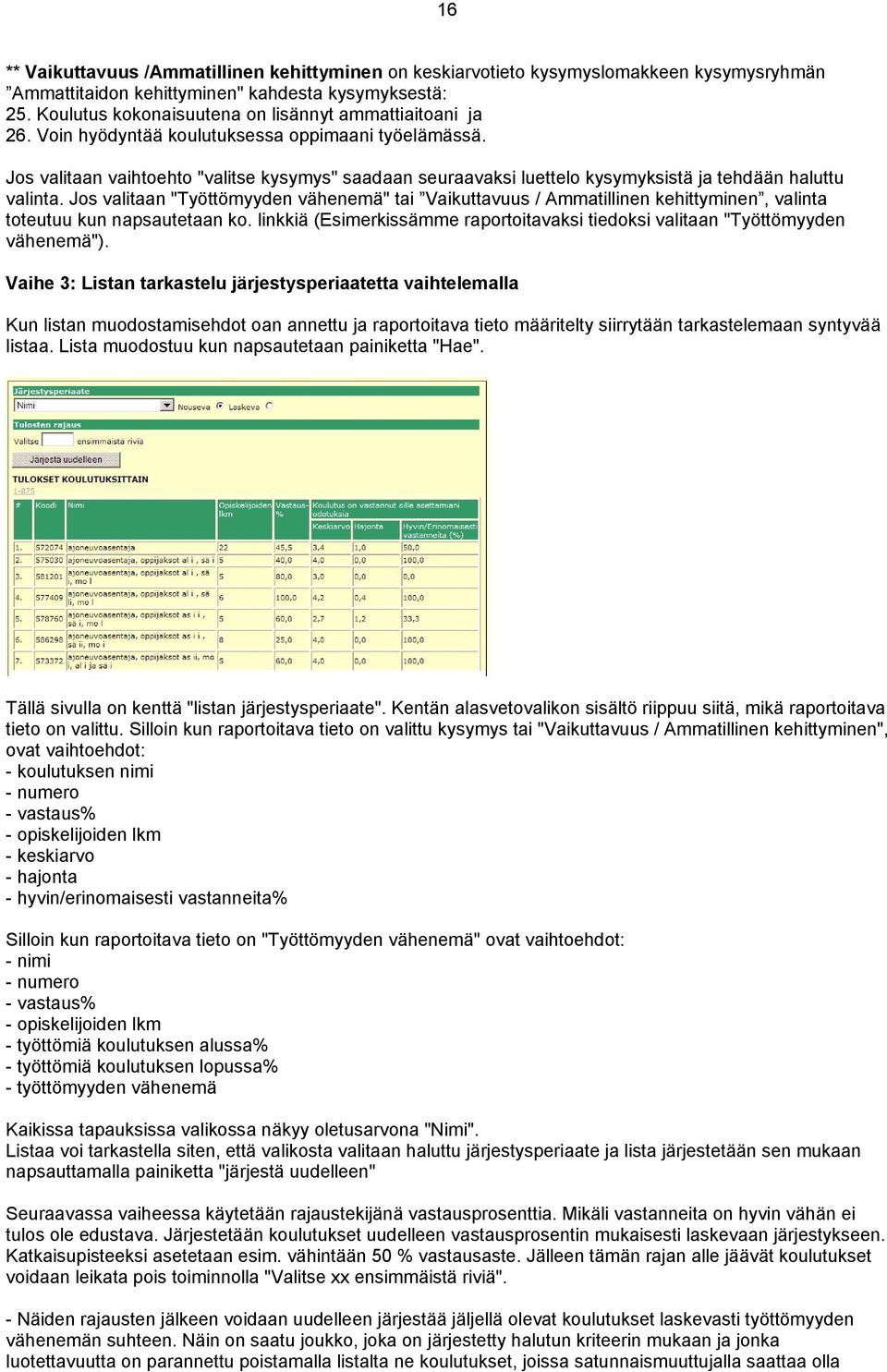 Jos valitaan vaihtoehto "valitse kysymys" saadaan seuraavaksi luettelo kysymyksistä ja tehdään haluttu valinta.