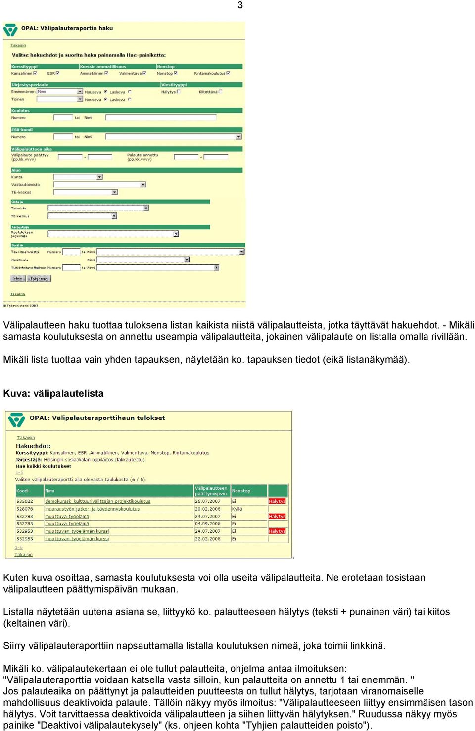 tapauksen tiedot (eikä listanäkymää). Kuva: välipalautelista Kuten kuva osoittaa, samasta koulutuksesta voi olla useita välipalautteita. Ne erotetaan tosistaan välipalautteen päättymispäivän mukaan.