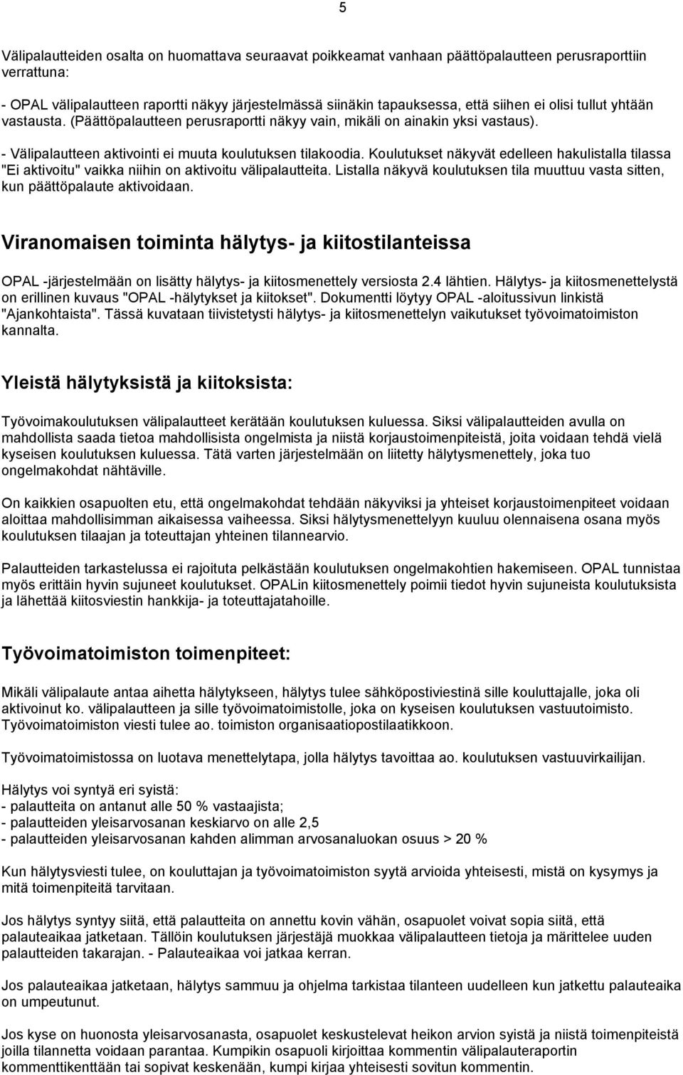 Koulutukset näkyvät edelleen hakulistalla tilassa "Ei aktivoitu" vaikka niihin on aktivoitu välipalautteita. Listalla näkyvä koulutuksen tila muuttuu vasta sitten, kun päättöpalaute aktivoidaan.