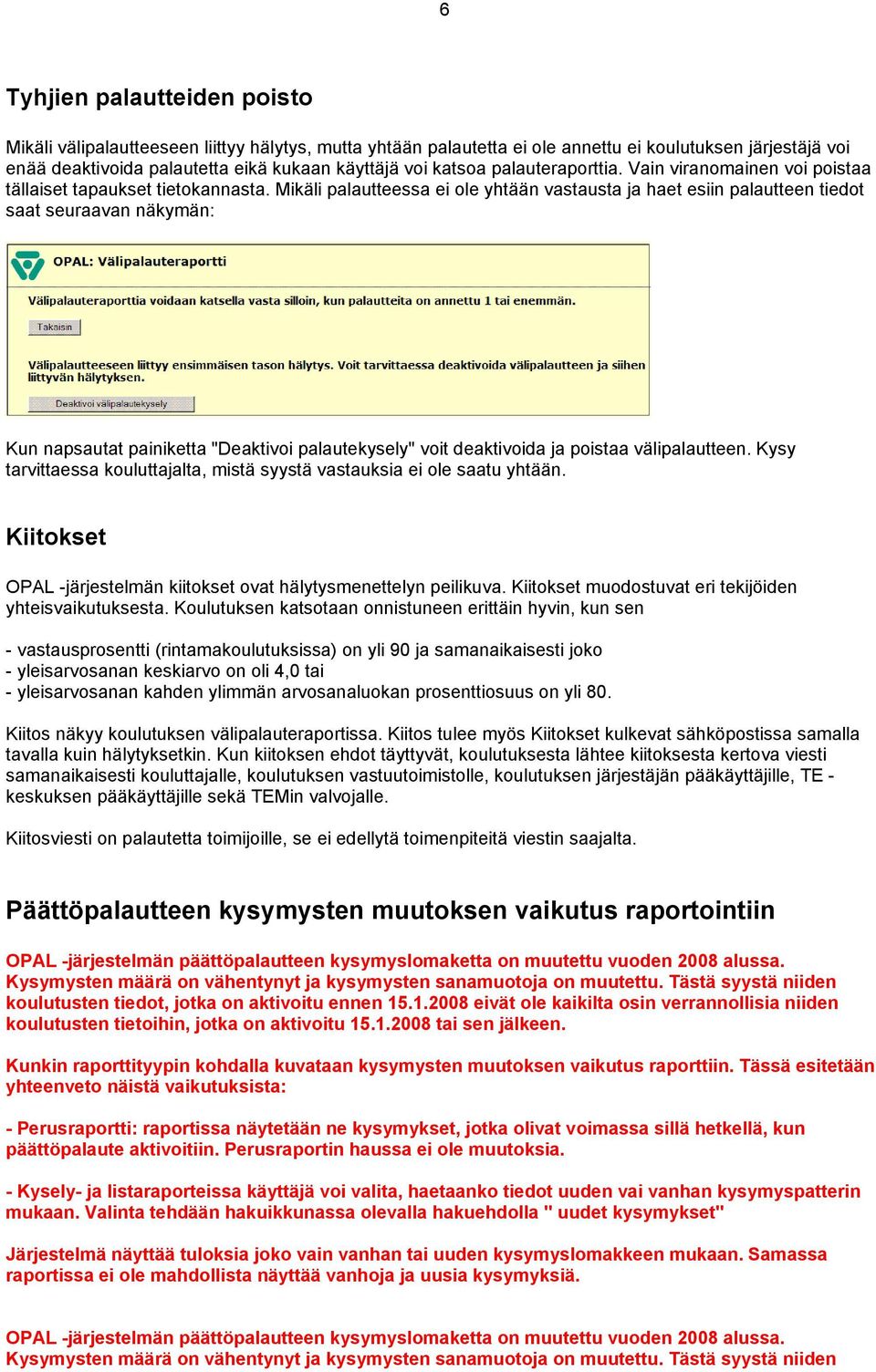 Mikäli palautteessa ei ole yhtään vastausta ja haet esiin palautteen tiedot saat seuraavan näkymän: Kun napsautat painiketta "Deaktivoi palautekysely" voit deaktivoida ja poistaa välipalautteen.