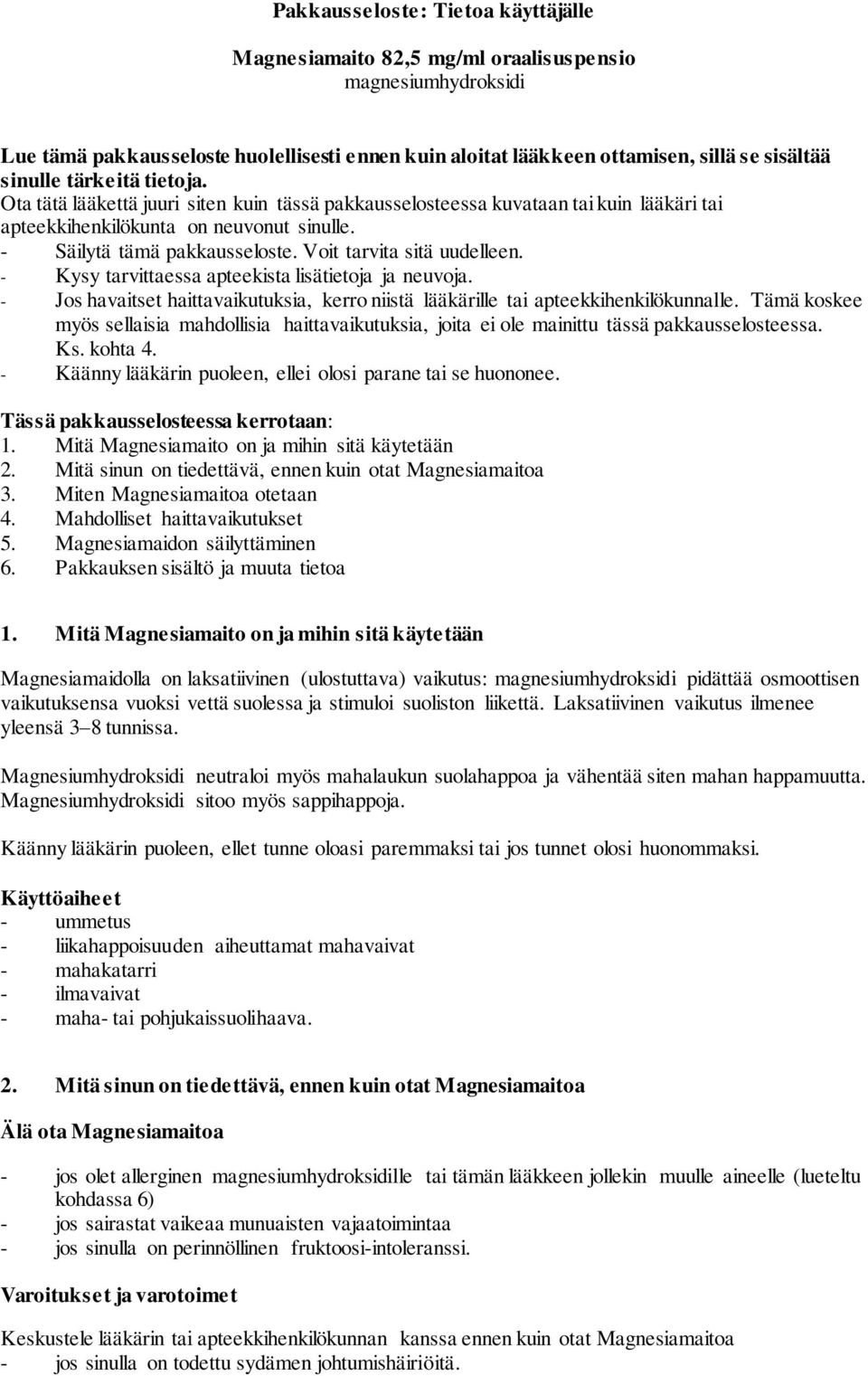 Voit tarvita sitä uudelleen. Kysy tarvittaessa apteekista lisätietoja ja neuvoja. Jos havaitset haittavaikutuksia, kerro niistä lääkärille tai apteekkihenkilökunnalle.