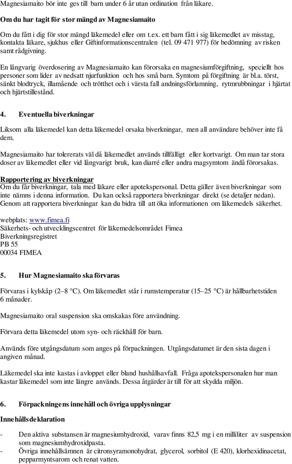 En långvarig överdosering av Magnesiamaito kan förorsaka en magnesiumförgiftning, speciellt hos personer som lider av nedsatt njurfunktion och hos små barn. Symtom på förgiftning är bl.a. törst, sänkt blodtryck, illamående och trötthet och i värsta fall andningsförlamning, rytmrubbningar i hjärtat och hjärtstillestånd.