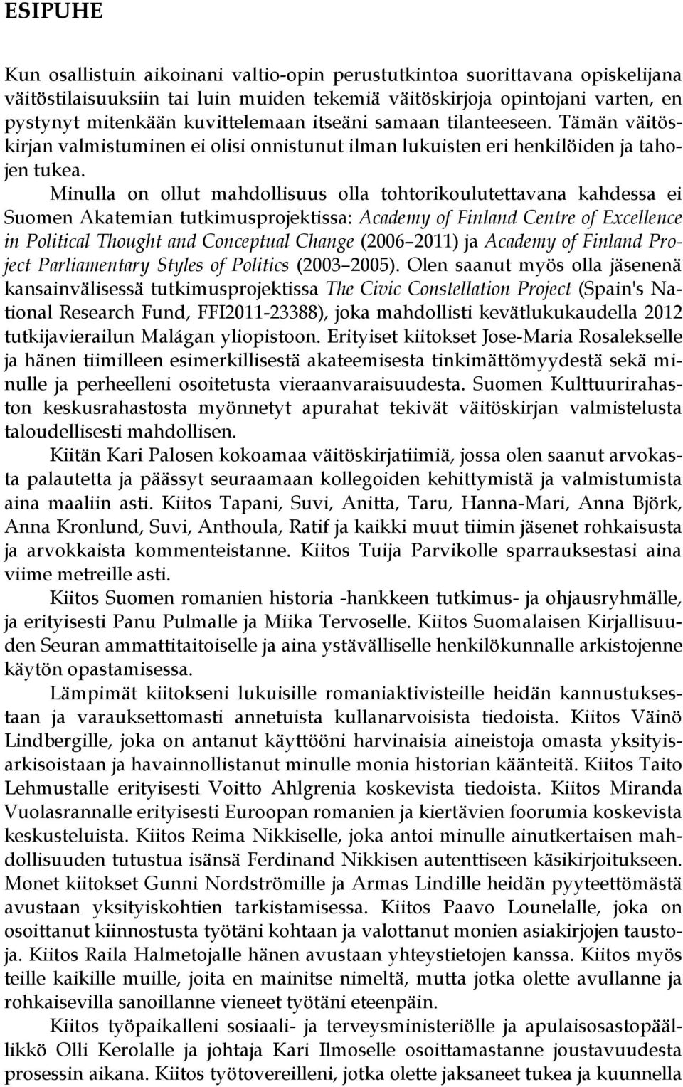 Minulla on ollut mahdollisuus olla tohtorikoulutettavana kahdessa ei Suomen Akatemian tutkimusprojektissa: Academy of Finland Centre of Excellence in Political Thought and Conceptual Change (2006