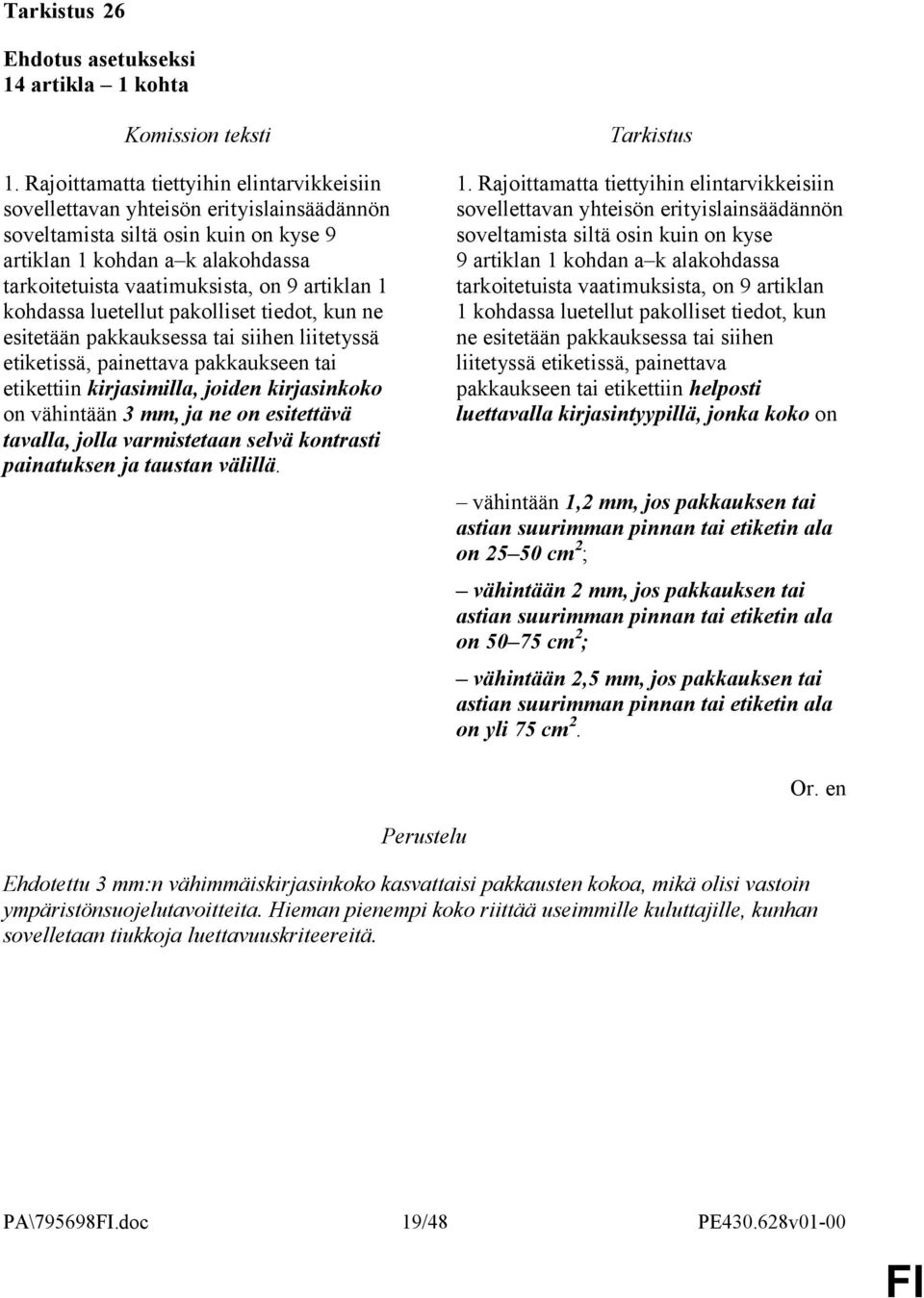 artiklan 1 kohdassa luetellut pakolliset tiedot, kun ne esitetään pakkauksessa tai siihen liitetyssä etiketissä, painettava pakkaukseen tai etikettiin kirjasimilla, joiden kirjasinkoko on vähintään 3