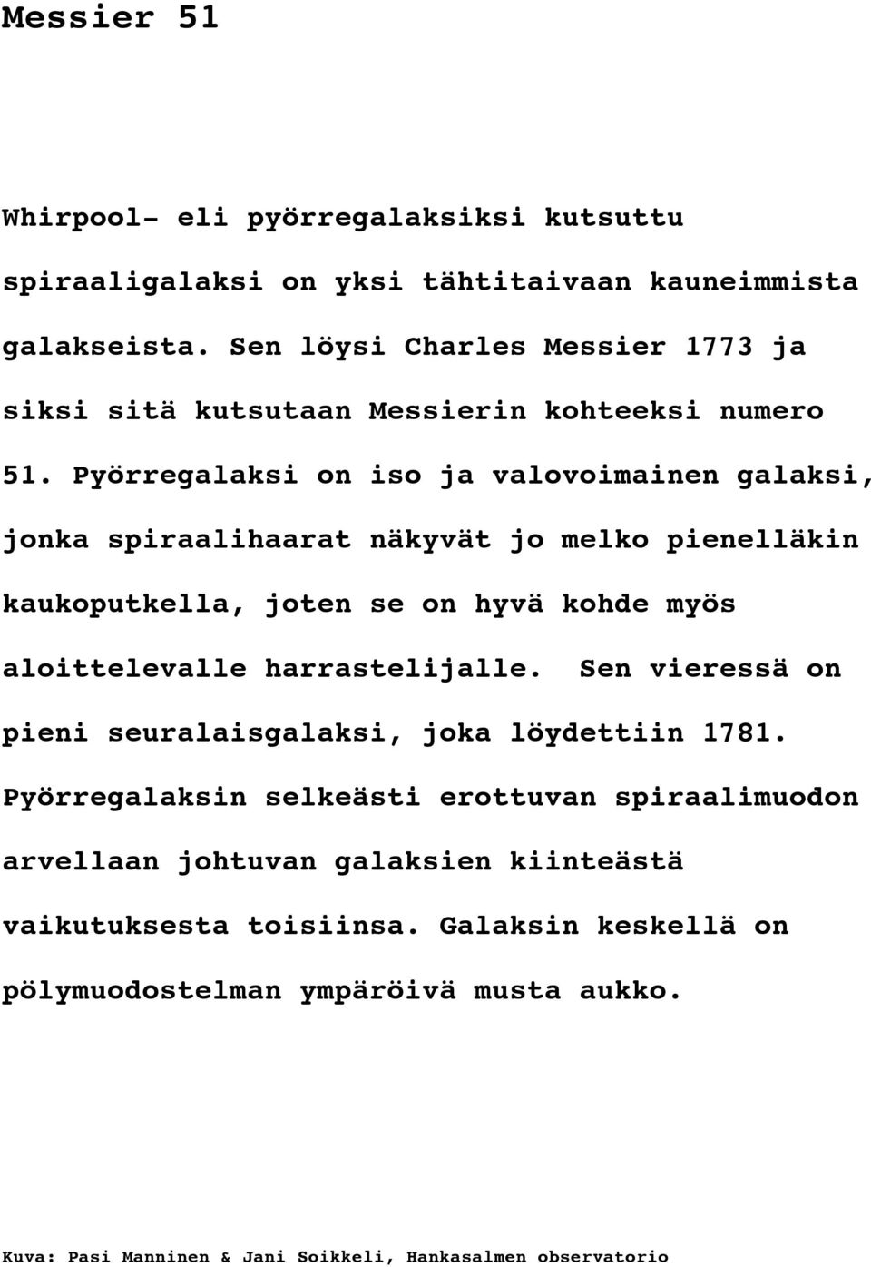 Pyörregalaksi on iso ja valovoimainen galaksi, jonka spiraalihaarat näkyvät jo melko pienelläkin kaukoputkella, joten se on hyvä kohde myös