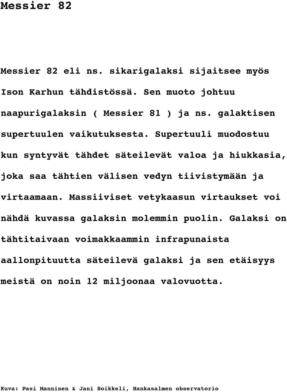 Supertuuli muodostuu kun syntyvät tähdet säteilevät valoa ja hiukkasia, joka saa tähtien välisen vedyn tiivistymään ja virtaamaan.