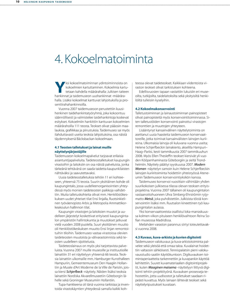 Vuonna 2007 taidemuseoon perustettiin kuusihenkinen taidehankintatyöryhmä, joka kokoontuu säännöllisesti ja valmistelee taidehankintoja koskevat esitykset.