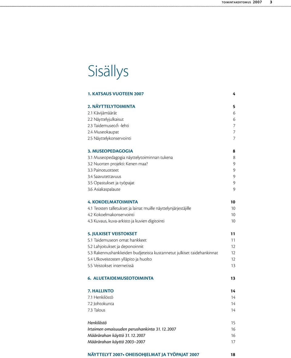 KOKOELMATOIMINTA 10 4.1 Teosten talletukset ja lainat muille näyttelynjärjestäjille 10 4.2 Kokoelmakonservointi 10 4.3 Kuvaus, kuva-arkisto ja kuvien digitointi 10 5. JULKISET VEISTOKSET 11 5.