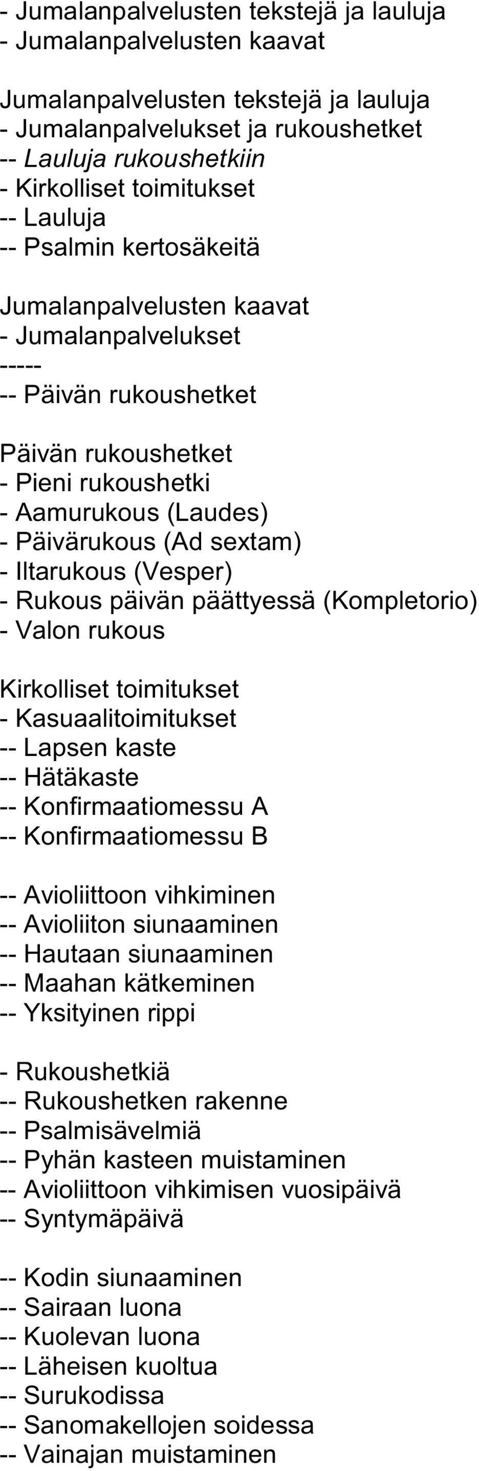 Iltarukous (Vesper) - Rukous päivän päättyessä (Kompletorio) - Valon rukous Kirkolliset toimitukset - Kasuaalitoimitukset -- Lapsen kaste -- Hätäkaste -- Konfirmaatiomessu A -- Konfirmaatiomessu B --