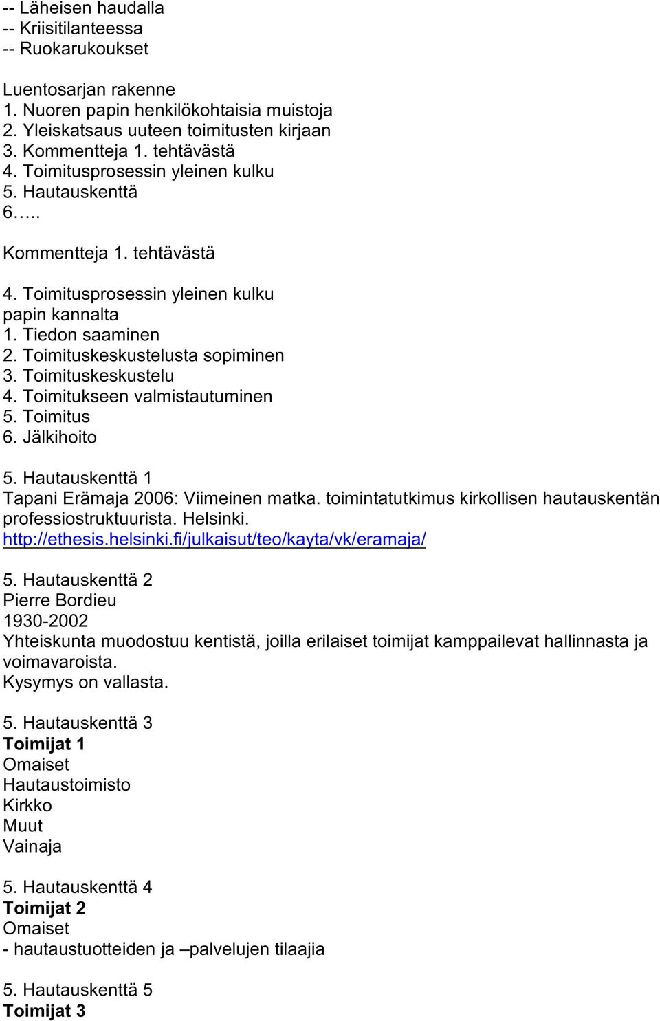 Toimituskeskustelu 4. Toimitukseen valmistautuminen 5. Toimitus 6. Jälkihoito 5. Hautauskenttä 1 Tapani Erämaja 2006: Viimeinen matka.