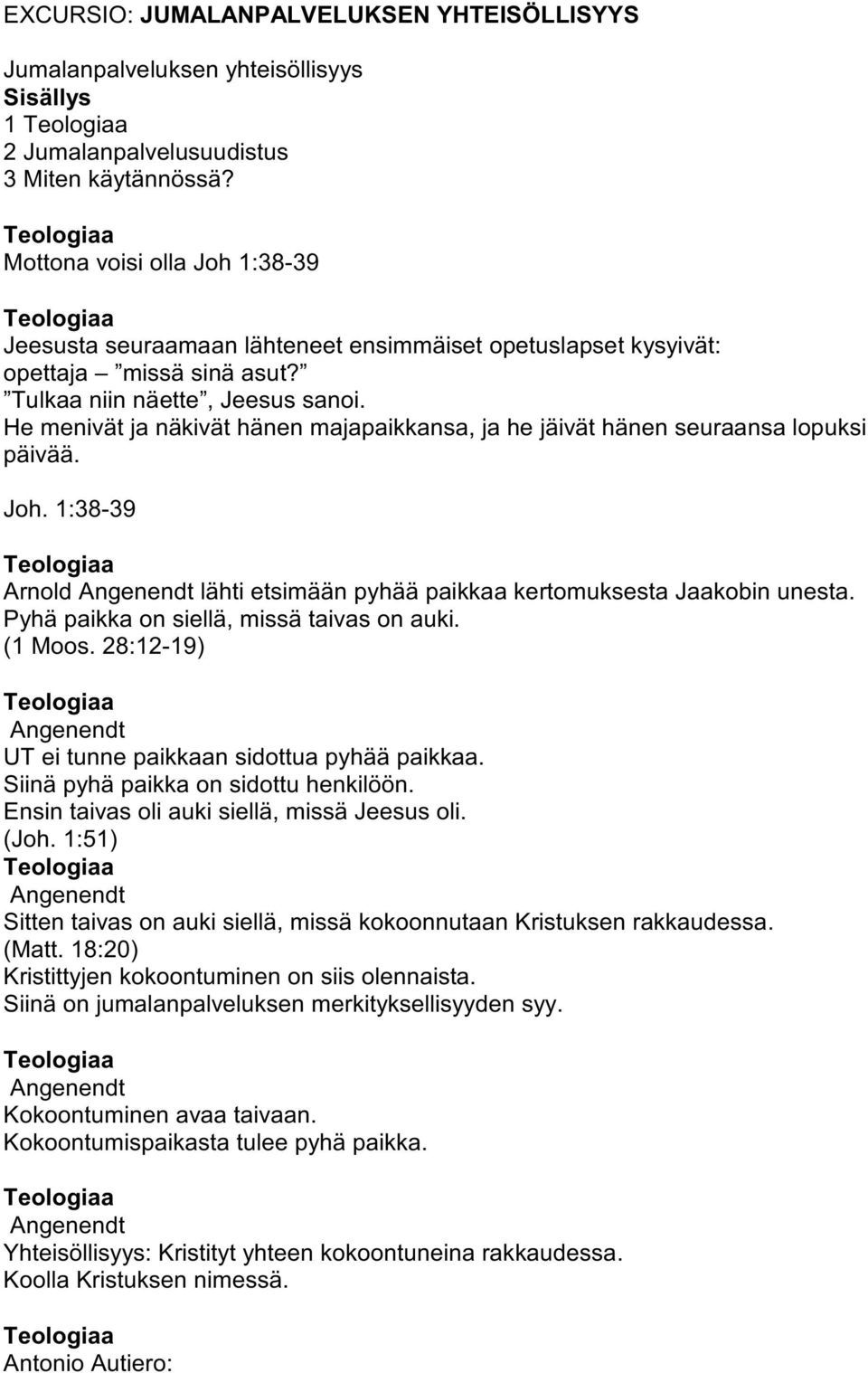 He menivät ja näkivät hänen majapaikkansa, ja he jäivät hänen seuraansa lopuksi päivää. Joh. 1:38-39 Arnold Angenendt lähti etsimään pyhää paikkaa kertomuksesta Jaakobin unesta.