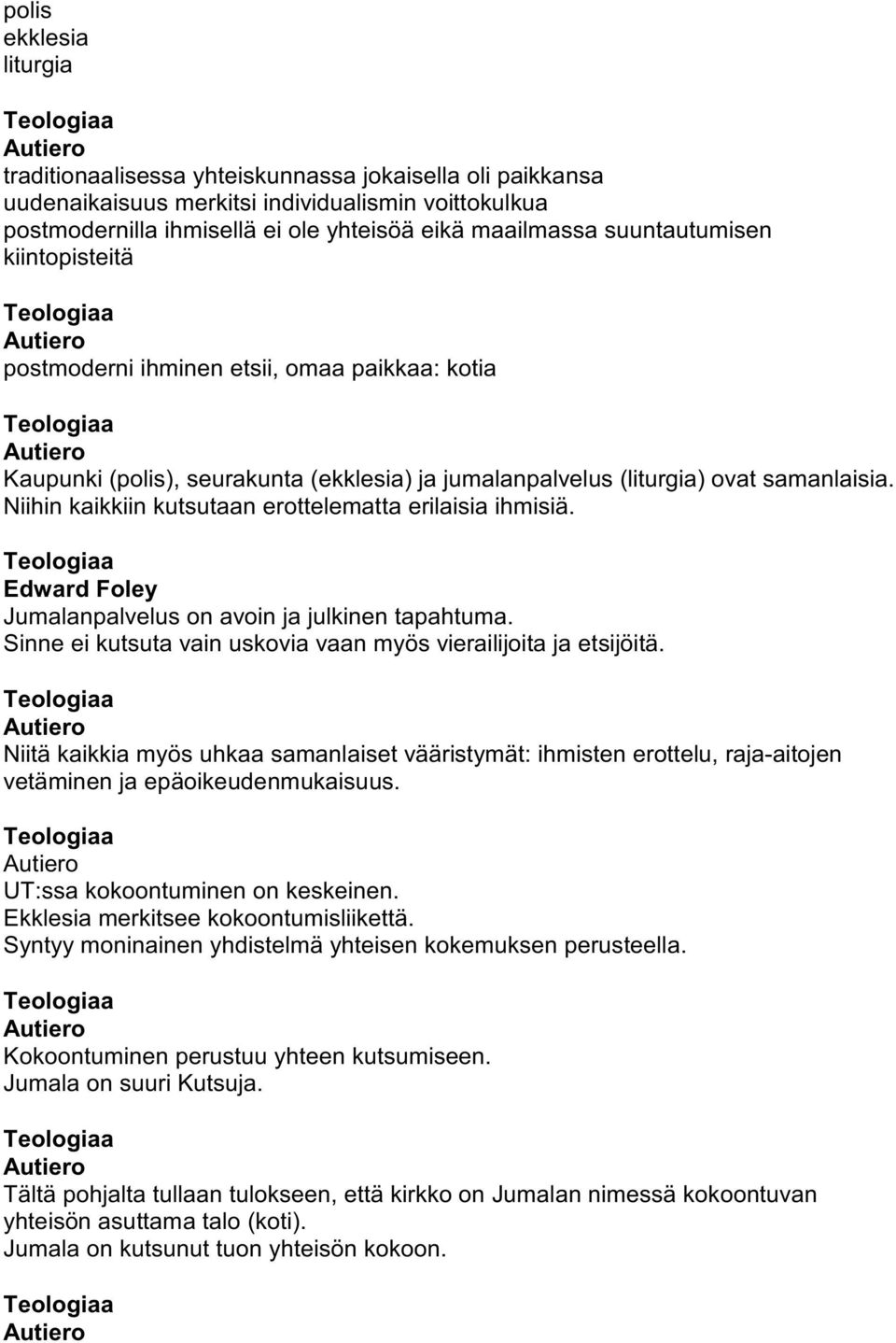 Niihin kaikkiin kutsutaan erottelematta erilaisia ihmisiä. Edward Foley Jumalanpalvelus on avoin ja julkinen tapahtuma. Sinne ei kutsuta vain uskovia vaan myös vierailijoita ja etsijöitä.