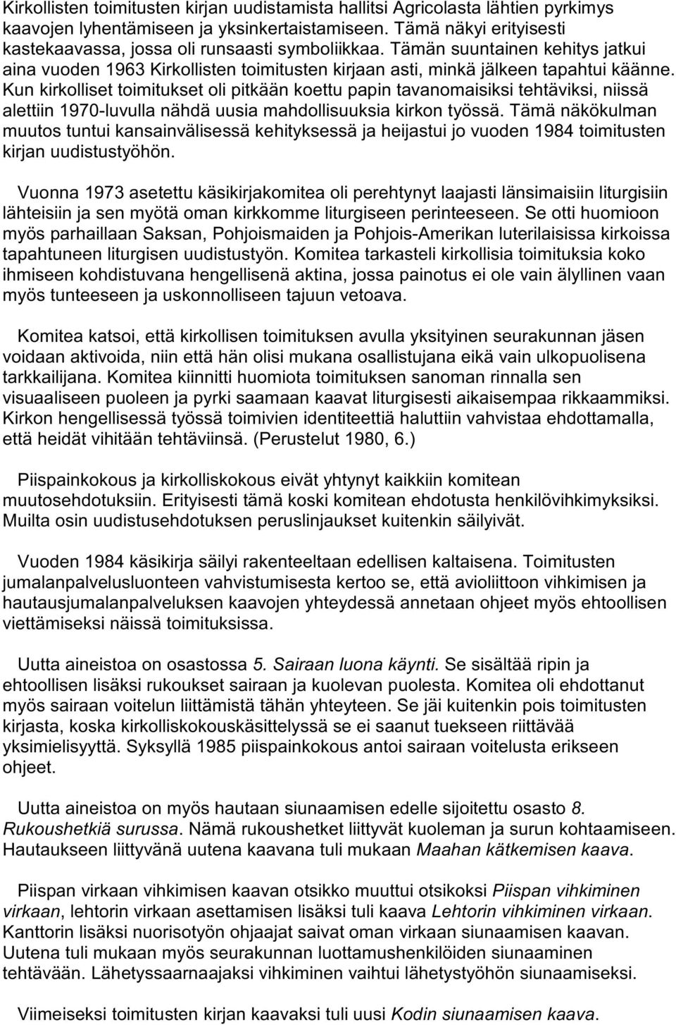 Kun kirkolliset toimitukset oli pitkään koettu papin tavanomaisiksi tehtäviksi, niissä alettiin 1970-luvulla nähdä uusia mahdollisuuksia kirkon työssä.