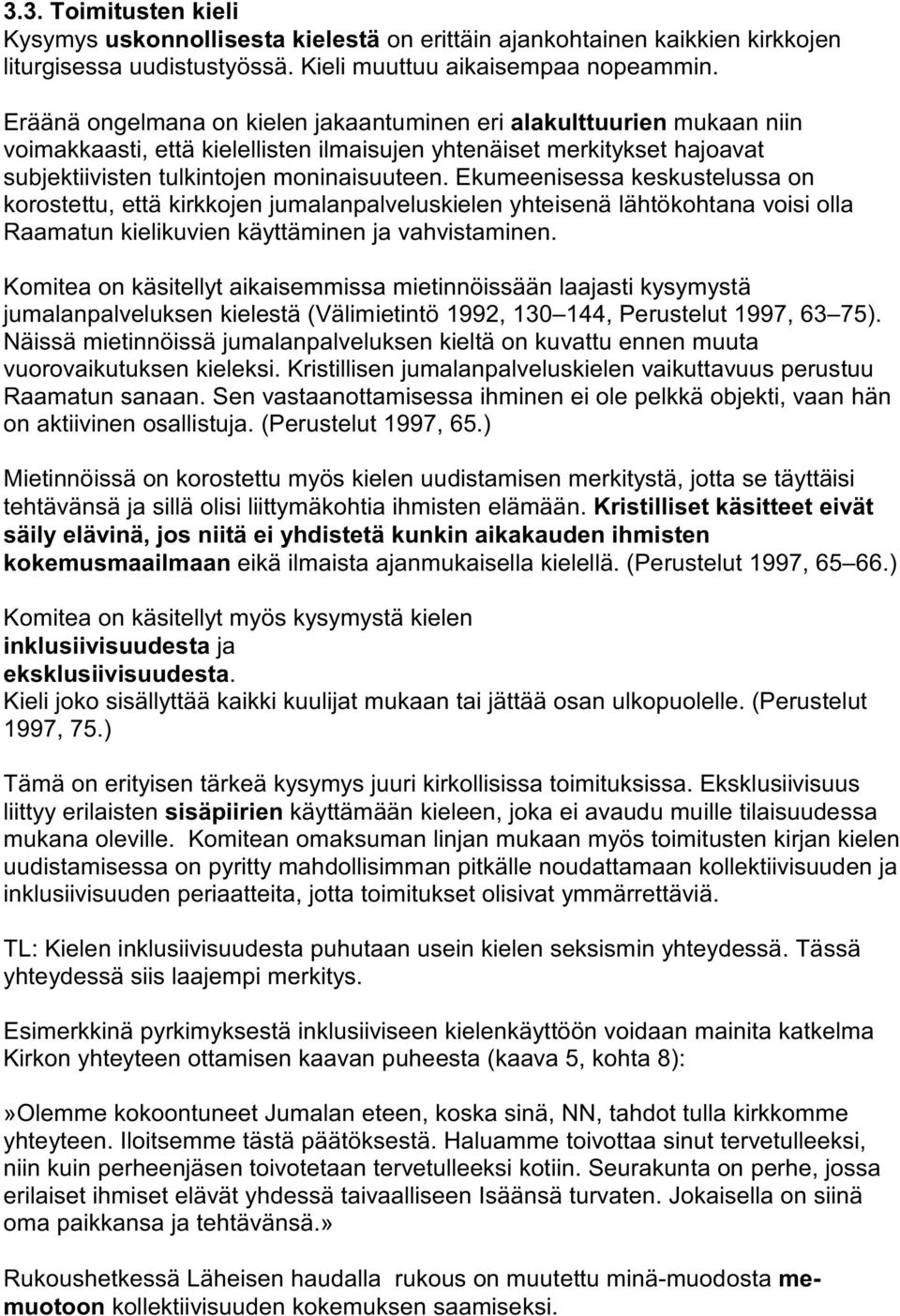 Ekumeenisessa keskustelussa on korostettu, että kirkkojen jumalanpalveluskielen yhteisenä lähtökohtana voisi olla Raamatun kielikuvien käyttäminen ja vahvistaminen.