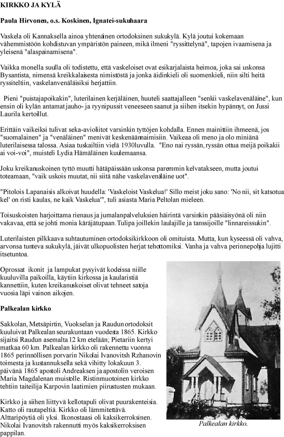 Vaikka monella suulla oli todistettu, että vaskeloiset ovat esikarjalaista heimoa, joka sai uskonsa Bysantista, nimensä kreikkalaisesta nimistöstä ja jonka äidinkieli oli suomenkieli, niin silti