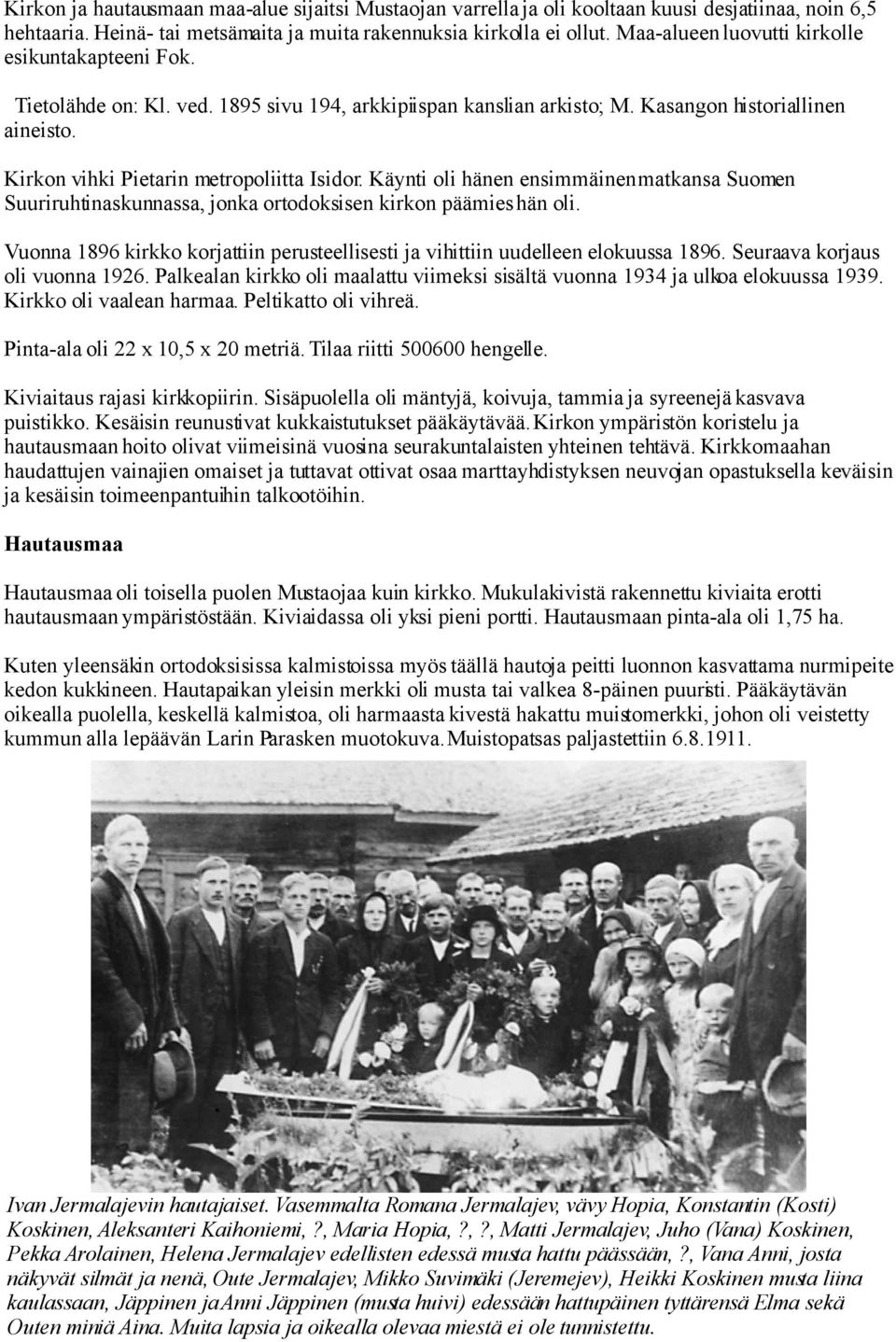 Kirkon vihki Pietarin metropoliitta Isidor. Käynti oli hänen ensimmäinen matkansa Suomen Suuriruhtinaskunnassa, jonka ortodoksisen kirkon päämies hän oli.