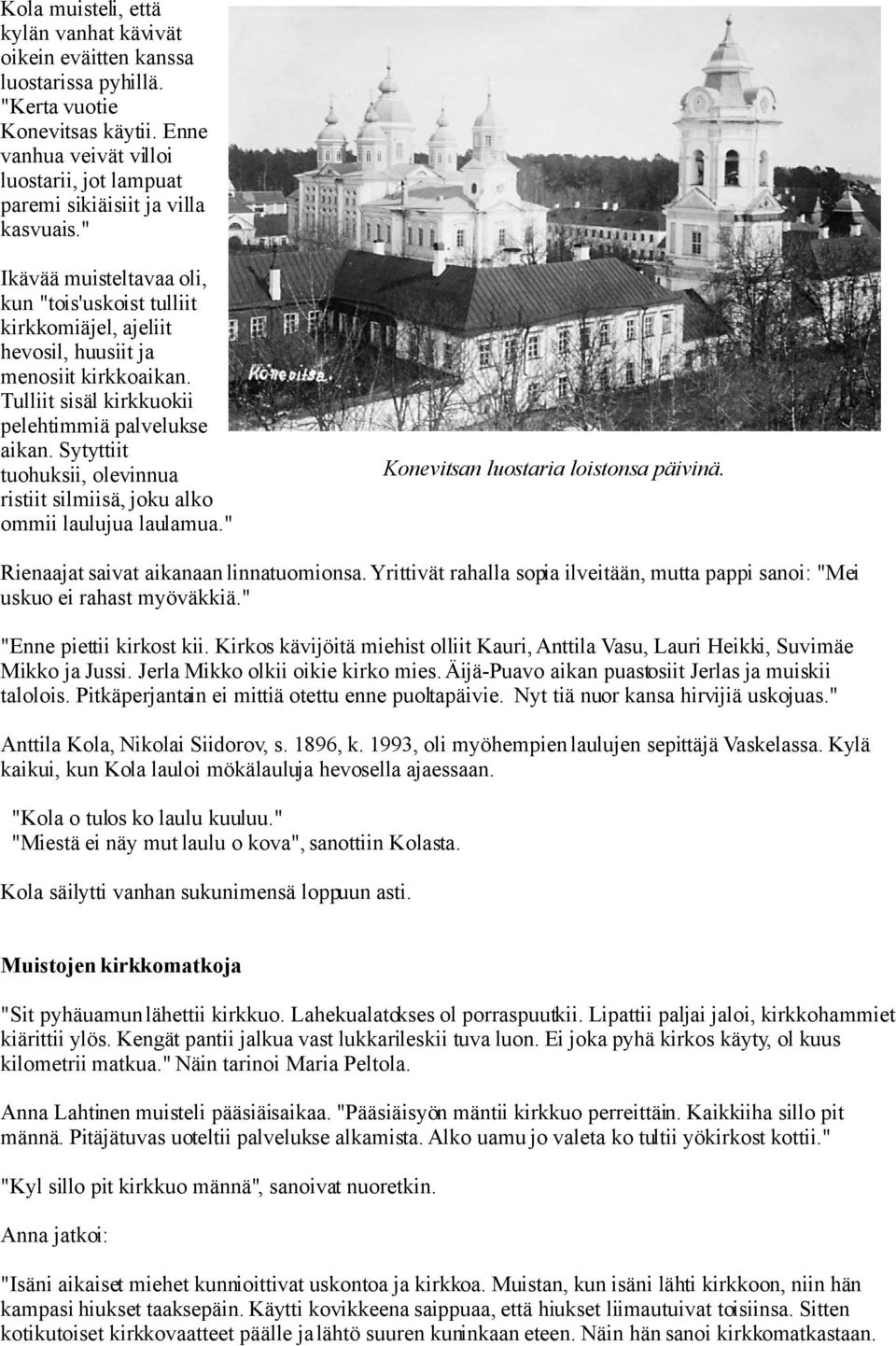 " Ikävää muisteltavaa oli, kun "tois'uskoist tulliit kirkkomiäjel, ajeliit hevosil, huusiit ja menosiit kirkkoaikan. Tulliit sisäl kirkkuokii pelehtimmiä palvelukse aikan.