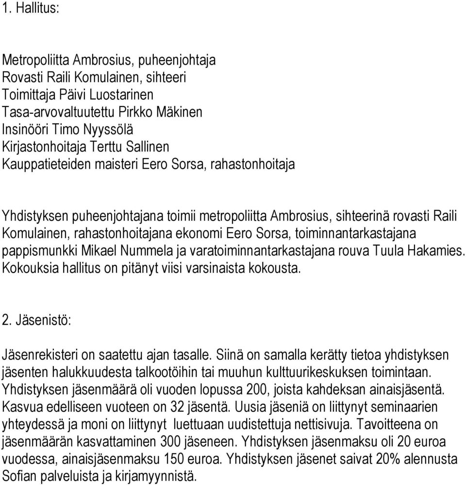 toiminnantarkastajana pappismunkki Mikael Nummela ja varatoiminnantarkastajana rouva Tuula Hakamies. Kokouksia hallitus on pitänyt viisi varsinaista kokousta. 2.