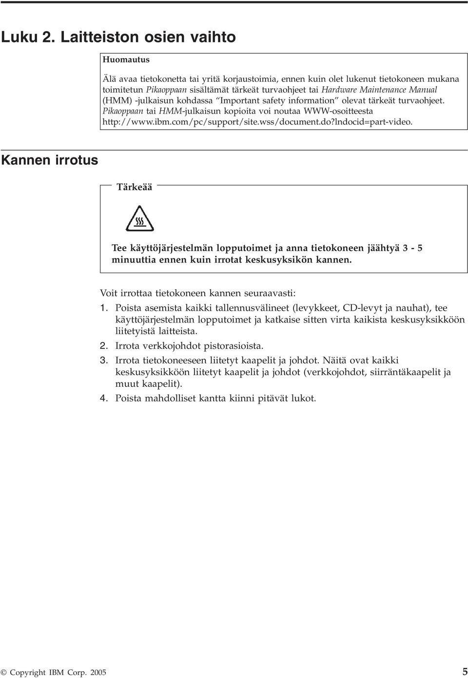 Maintenance Manual (HMM) -julkaisun kohdassa Important safety information olevat tärkeät turvaohjeet. Pikaoppaan tai HMM-julkaisun kopioita voi noutaa WWW-osoitteesta http://www.ibm.