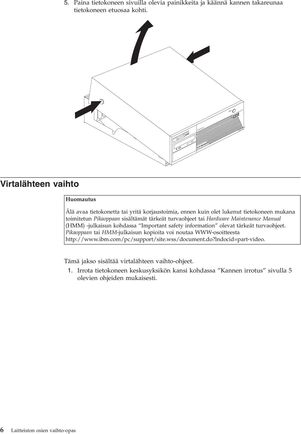 turvaohjeet tai Hardware Maintenance Manual (HMM) -julkaisun kohdassa Important safety information olevat tärkeät turvaohjeet.