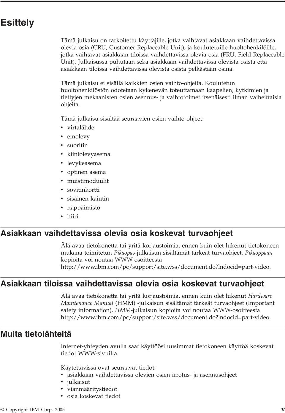 Julkaisussa puhutaan sekä asiakkaan vaihdettavissa olevista osista että asiakkaan tiloissa vaihdettavissa olevista osista pelkästään osina. Tämä julkaisu ei sisällä kaikkien osien vaihto-ohjeita.