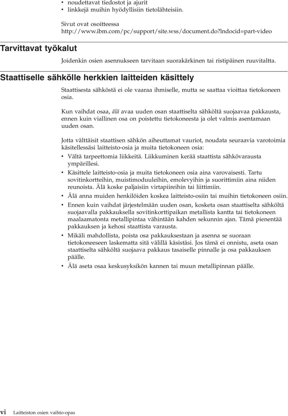 Kun vaihdat osaa, älä avaa uuden osan staattiselta sähköltä suojaavaa pakkausta, ennen kuin viallinen osa on poistettu tietokoneesta ja olet valmis asentamaan uuden osan.