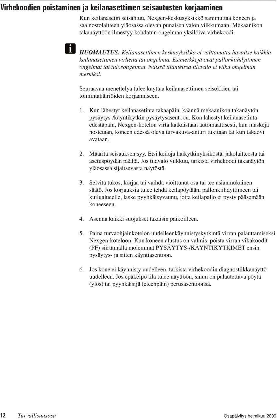 Esimerkkejä ovat pallonkiihdyttimen ongelmat tai tulosongelmat. Näissä tilanteissa tilavalo ei vilku ongelman merkiksi.