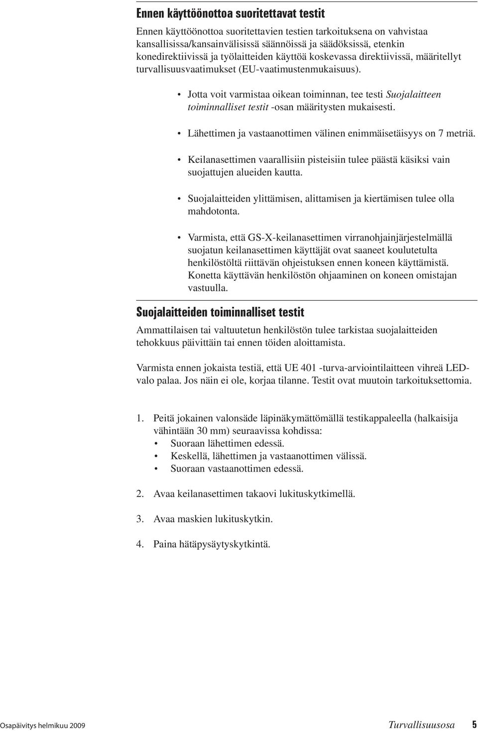 Jotta voit varmistaa oikean toiminnan, tee testi Suojalaitteen toiminnalliset testit -osan määritysten mukaisesti. Lähettimen ja vastaanottimen välinen enimmäisetäisyys on 7 metriä.