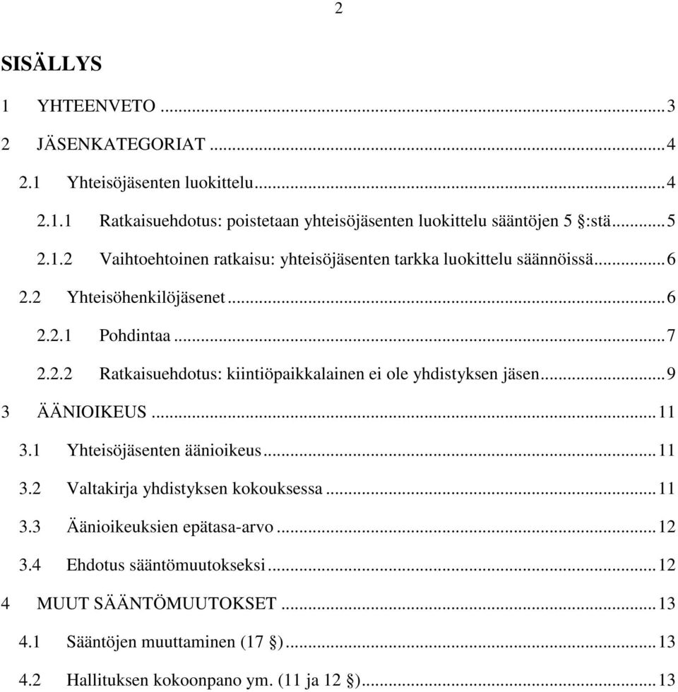 .. 9 3 ÄÄNIOIKEUS... 11 3.1 Yhteisöjäsenten äänioikeus... 11 3.2 Valtakirja yhdistyksen kokouksessa... 11 3.3 Äänioikeuksien epätasa-arvo... 12 3.