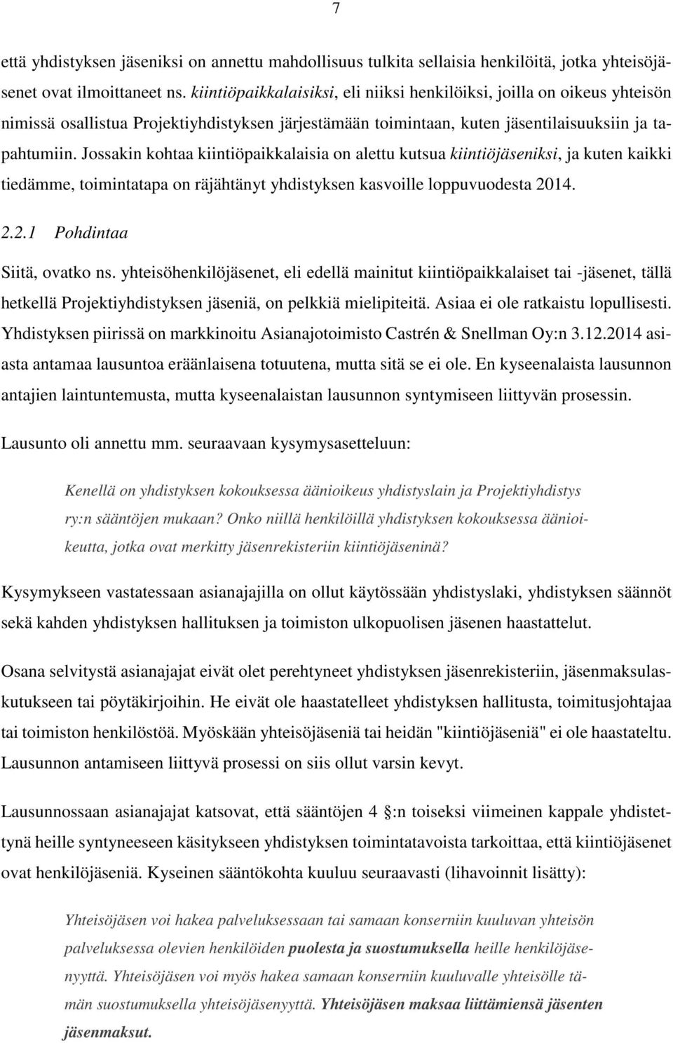 Jossakin kohtaa kiintiöpaikkalaisia on alettu kutsua kiintiöjäseniksi, ja kuten kaikki tiedämme, toimintatapa on räjähtänyt yhdistyksen kasvoille loppuvuodesta 2014. 2.2.1 Pohdintaa Siitä, ovatko ns.