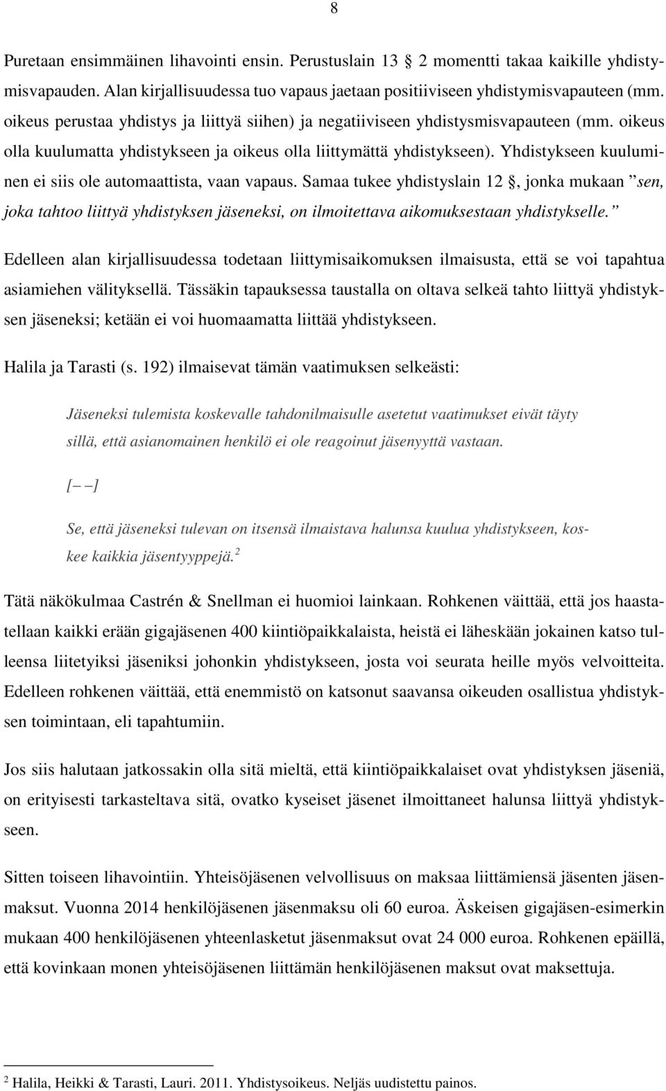 Yhdistykseen kuuluminen ei siis ole automaattista, vaan vapaus. Samaa tukee yhdistyslain 12, jonka mukaan sen, joka tahtoo liittyä yhdistyksen jäseneksi, on ilmoitettava aikomuksestaan yhdistykselle.