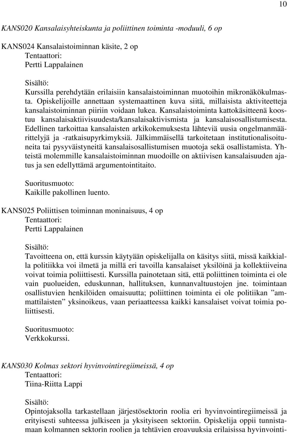 Kansalaistoiminta kattokäsitteenä koostuu kansalaisaktiivisuudesta/kansalaisaktivismista ja kansalaisosallistumisesta.