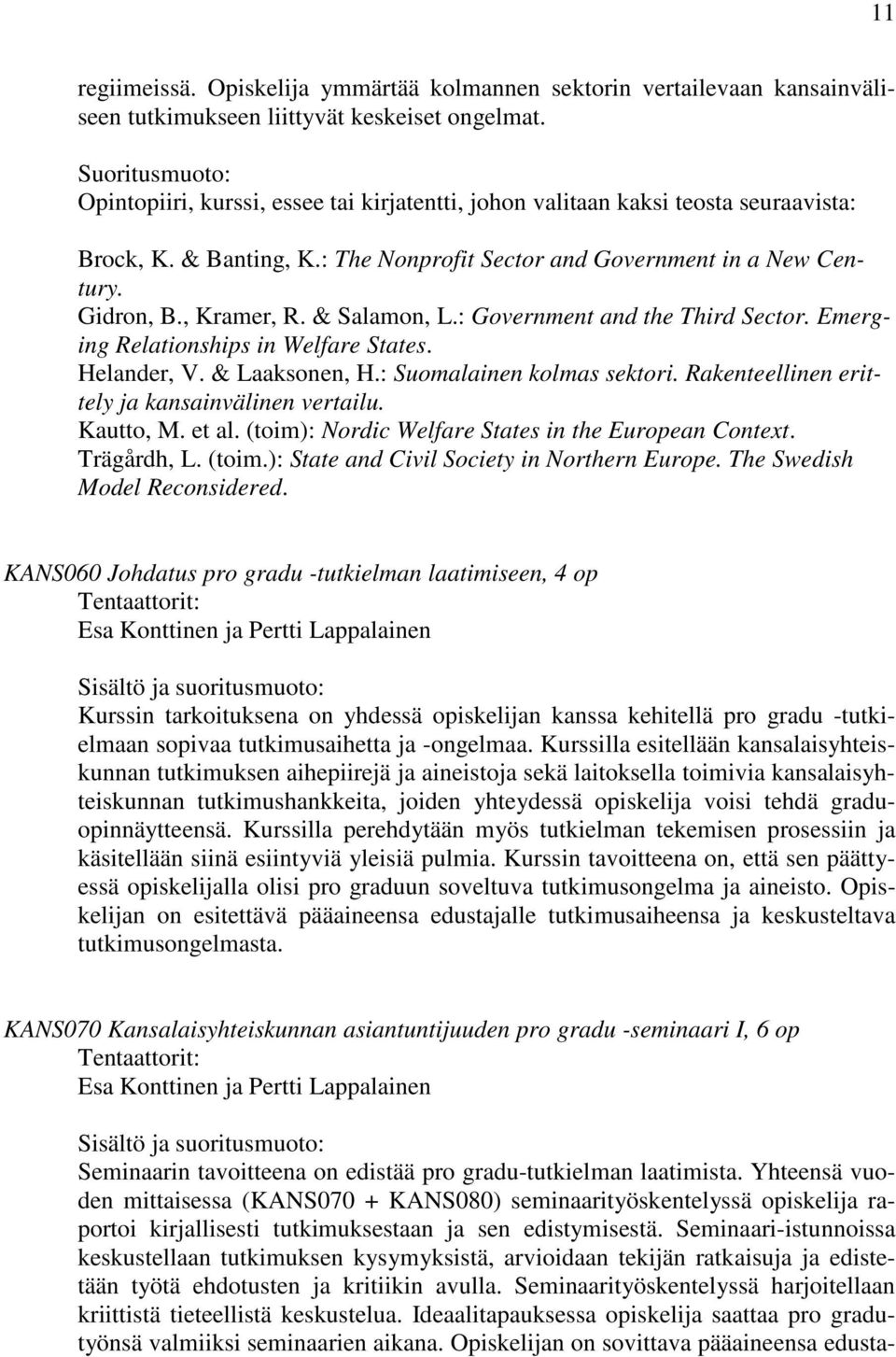 : Government and the Third Sector. Emerging Relationships in Welfare States. Helander, V. & Laaksonen, H.: Suomalainen kolmas sektori. Rakenteellinen erittely ja kansainvälinen vertailu. Kautto, M.