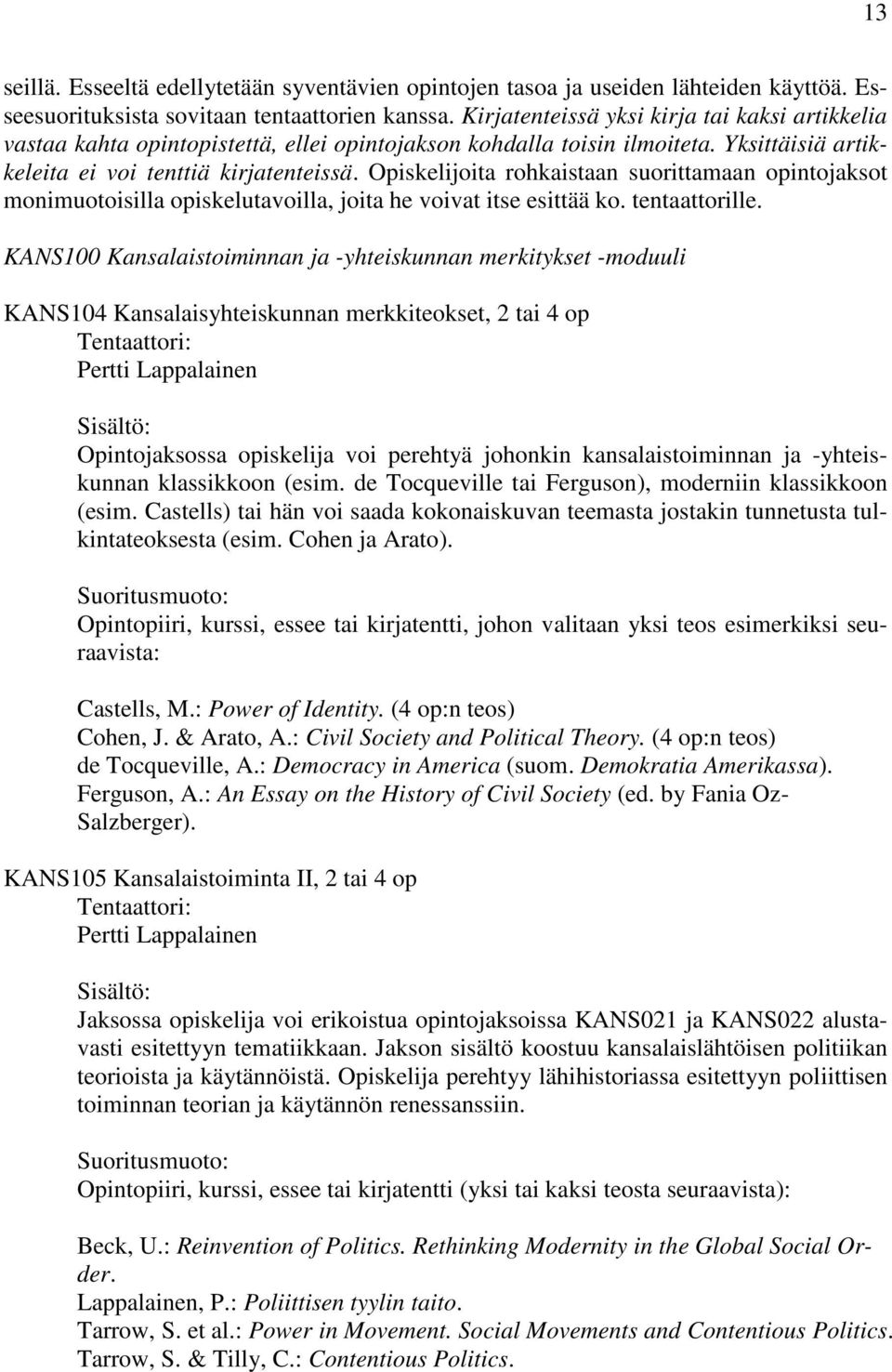 Opiskelijoita rohkaistaan suorittamaan opintojaksot monimuotoisilla opiskelutavoilla, joita he voivat itse esittää ko. tentaattorille.