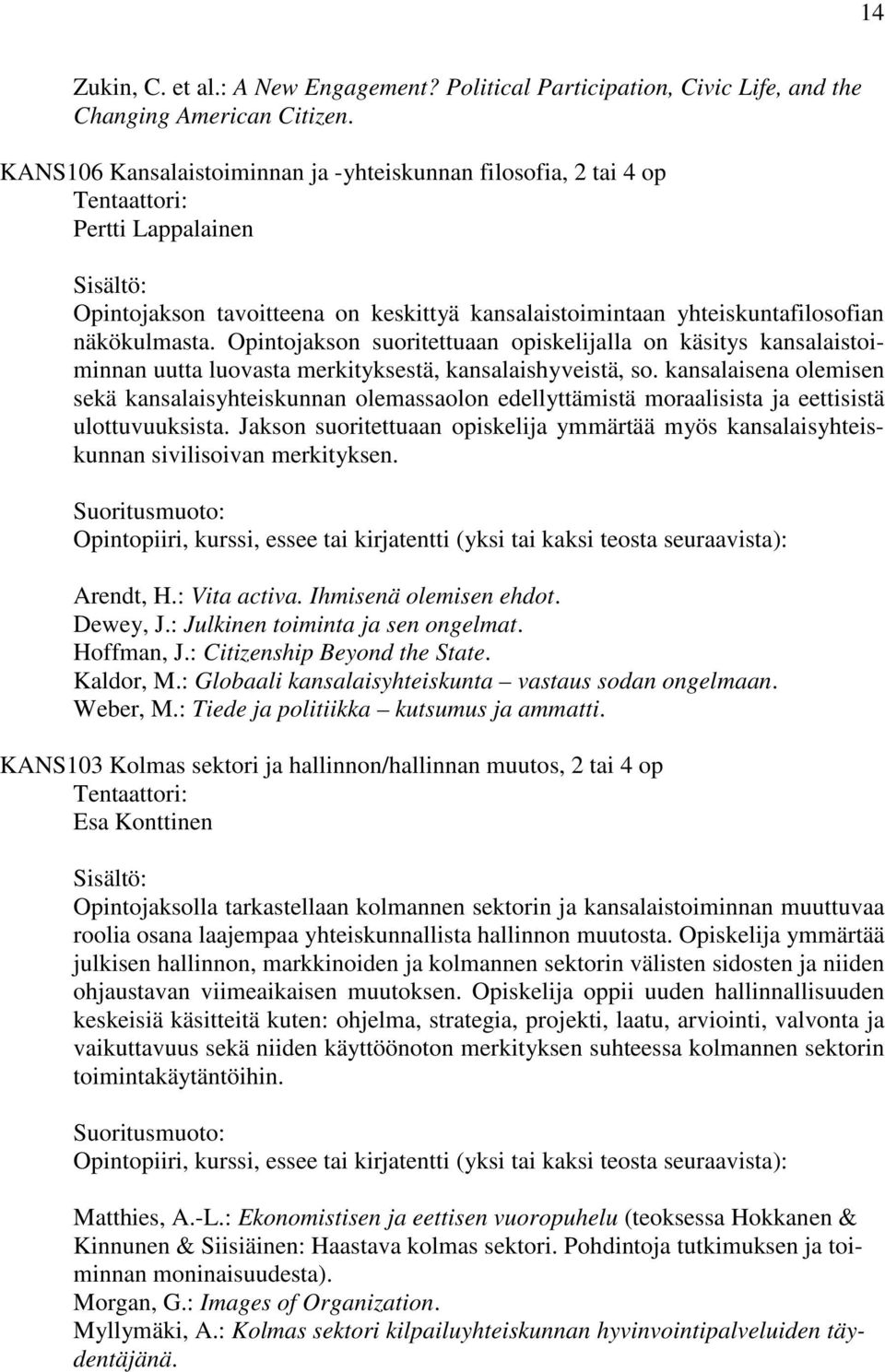 Opintojakson suoritettuaan opiskelijalla on käsitys kansalaistoiminnan uutta luovasta merkityksestä, kansalaishyveistä, so.