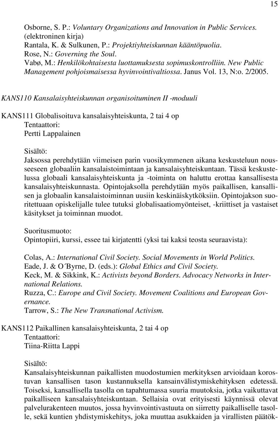 KANS110 Kansalaisyhteiskunnan organisoituminen II -moduuli KANS111 Globalisoituva kansalaisyhteiskunta, 2 tai 4 op Pertti Lappalainen Jaksossa perehdytään viimeisen parin vuosikymmenen aikana