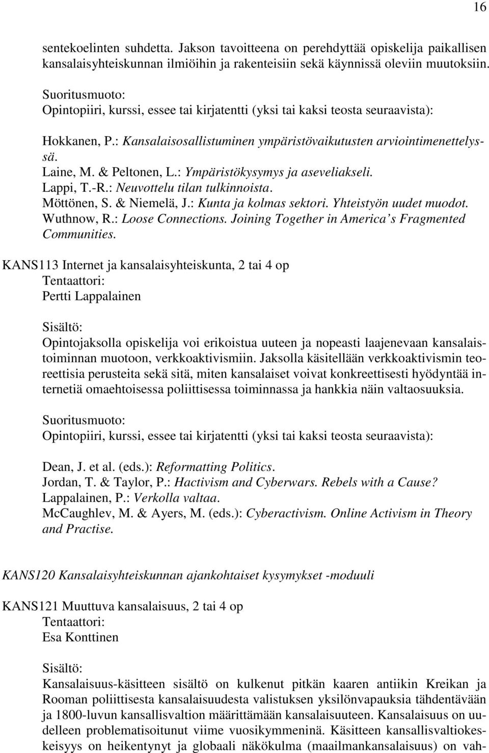 : Ympäristökysymys ja aseveliakseli. Lappi, T.-R.: Neuvottelu tilan tulkinnoista. Möttönen, S. & Niemelä, J.: Kunta ja kolmas sektori. Yhteistyön uudet muodot. Wuthnow, R.: Loose Connections.