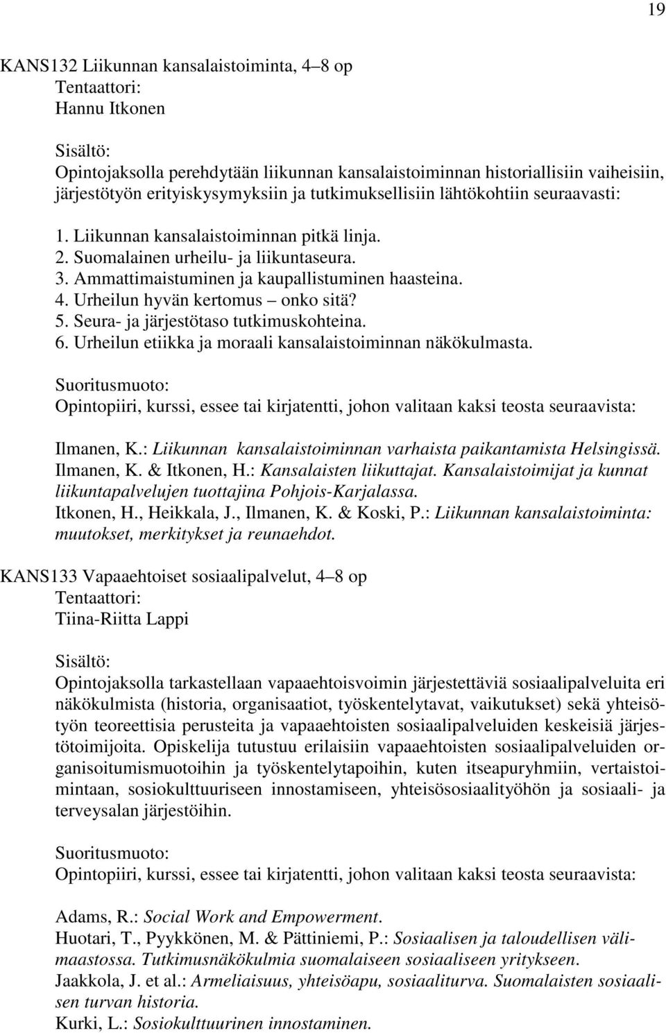 Urheilun hyvän kertomus onko sitä? 5. Seura- ja järjestötaso tutkimuskohteina. 6. Urheilun etiikka ja moraali kansalaistoiminnan näkökulmasta.