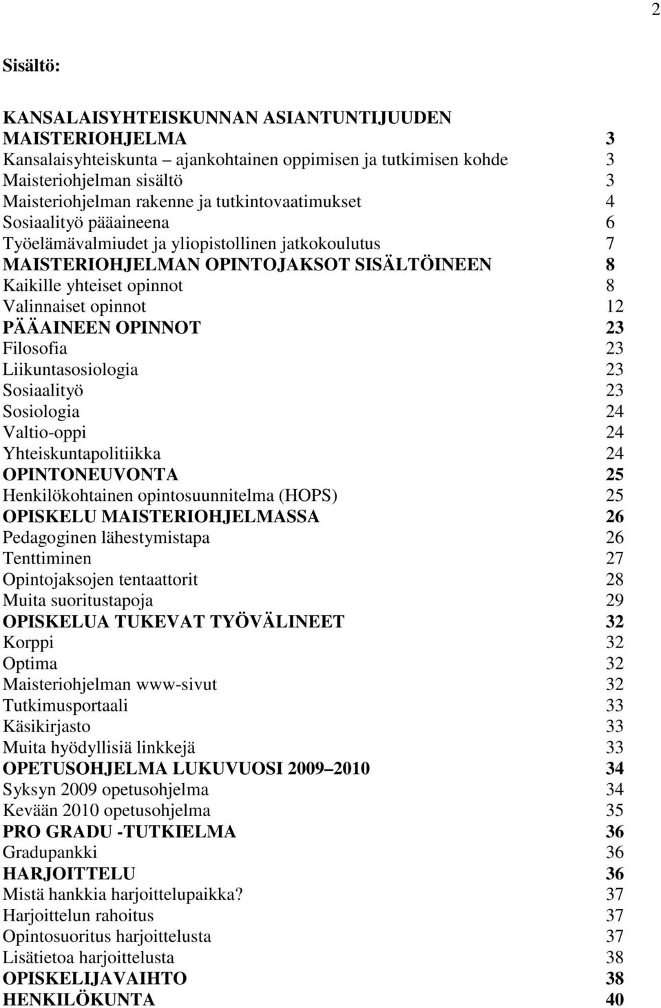 PÄÄAINEEN OPINNOT 23 Filosofia 23 Liikuntasosiologia 23 Sosiaalityö 23 Sosiologia 24 Valtio-oppi 24 Yhteiskuntapolitiikka 24 OPINTONEUVONTA 25 Henkilökohtainen opintosuunnitelma (HOPS) 25 OPISKELU