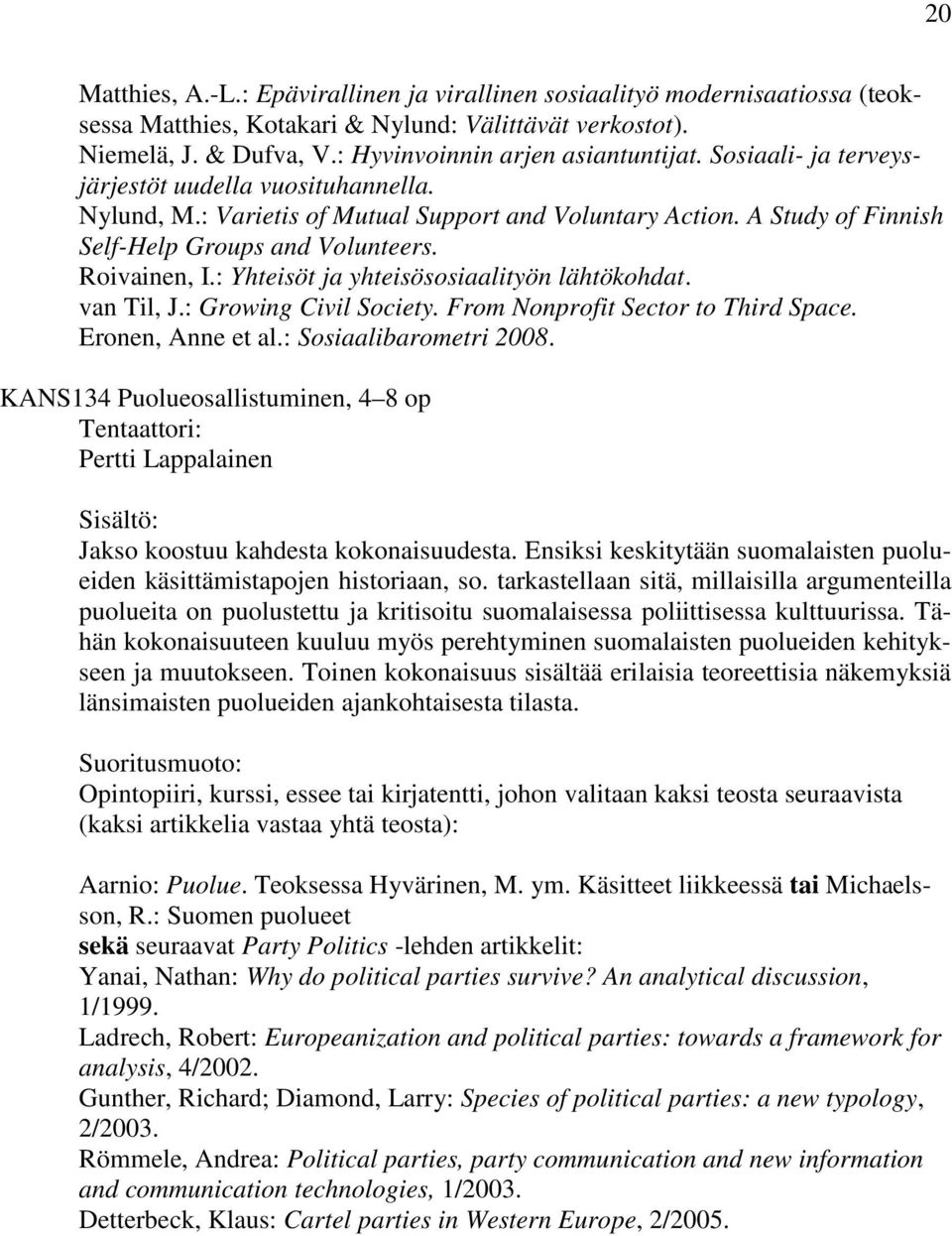 : Yhteisöt ja yhteisösosiaalityön lähtökohdat. van Til, J.: Growing Civil Society. From Nonprofit Sector to Third Space. Eronen, Anne et al.: Sosiaalibarometri 2008.