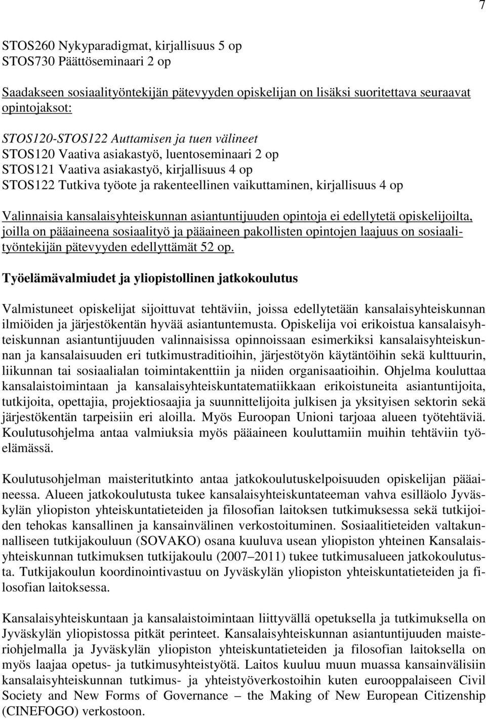 Valinnaisia kansalaisyhteiskunnan asiantuntijuuden opintoja ei edellytetä opiskelijoilta, joilla on pääaineena sosiaalityö ja pääaineen pakollisten opintojen laajuus on sosiaalityöntekijän pätevyyden