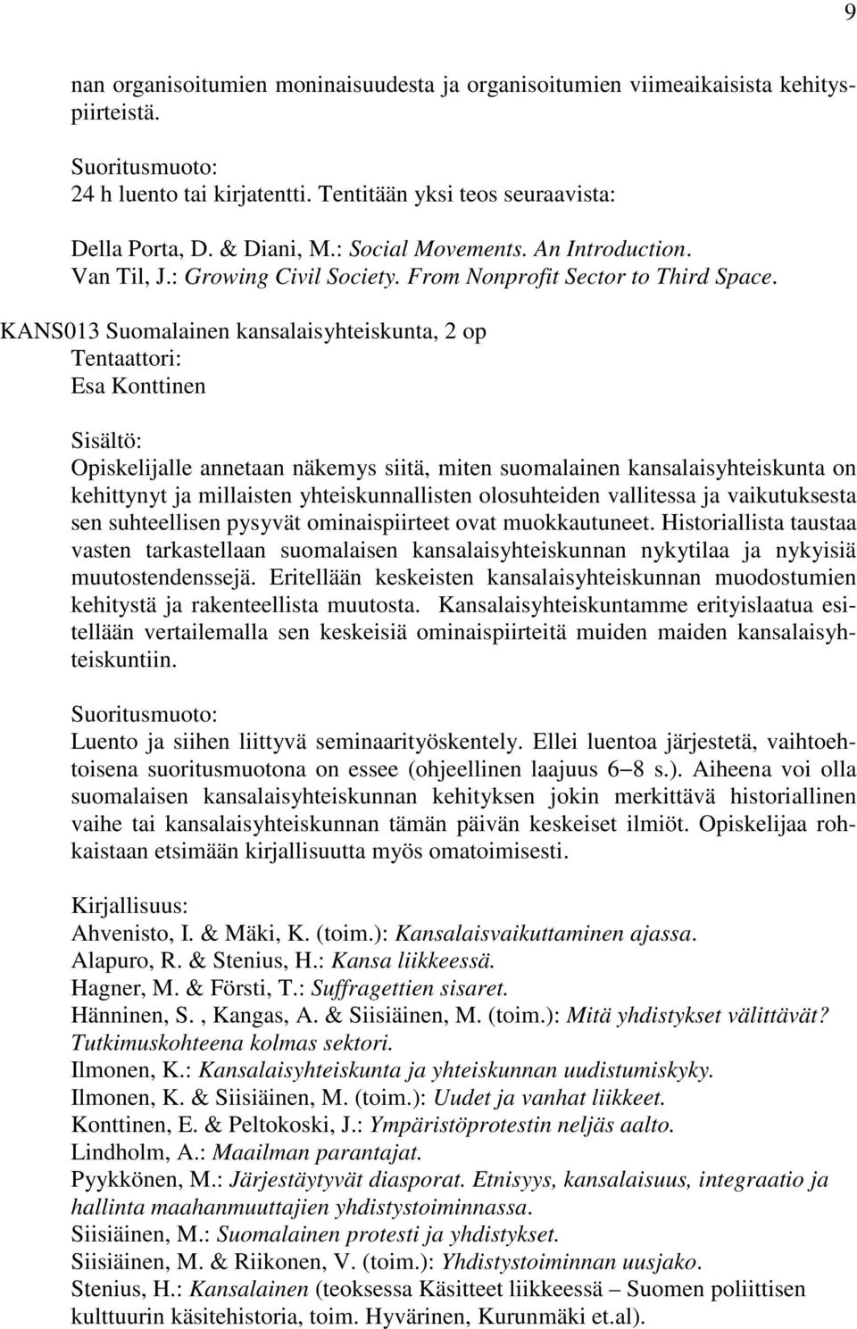 KANS013 Suomalainen kansalaisyhteiskunta, 2 op Esa Konttinen Opiskelijalle annetaan näkemys siitä, miten suomalainen kansalaisyhteiskunta on kehittynyt ja millaisten yhteiskunnallisten olosuhteiden