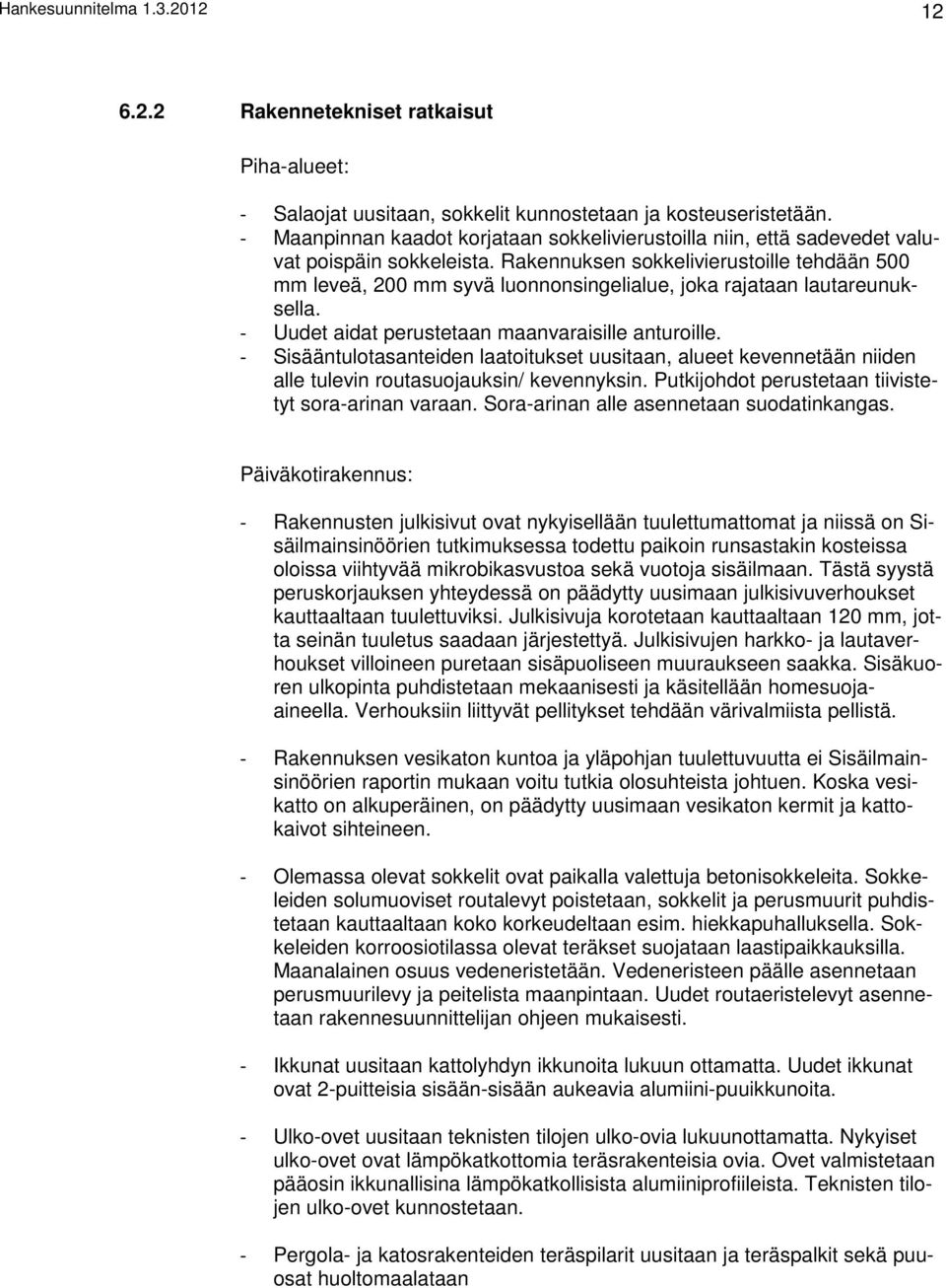 Rakennuksen sokkelivierustoille tehdään 500 mm leveä, 200 mm syvä luonnonsingelialue, joka rajataan lautareunuksella. - Uudet aidat perustetaan maanvaraisille anturoille.