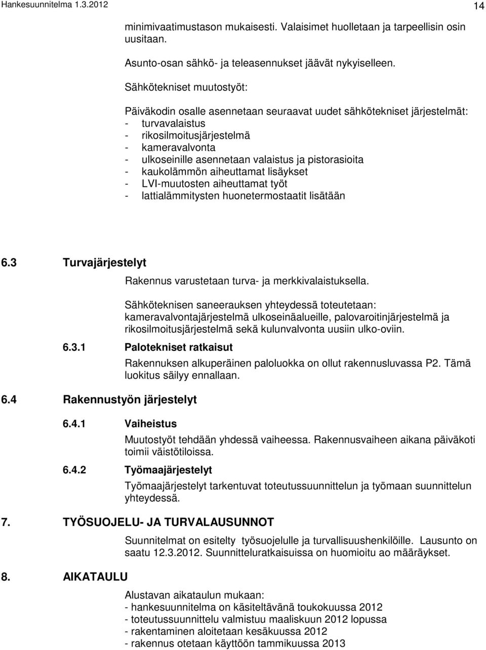 pistorasioita - kaukolämmön aiheuttamat lisäykset - LVI-muutosten aiheuttamat työt - lattialämmitysten huonetermostaatit lisätään 6.